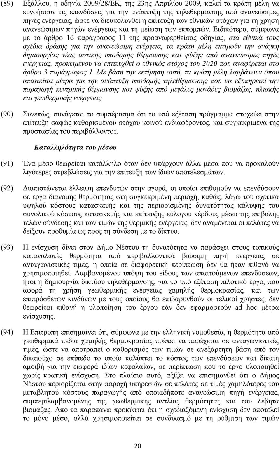 Ειδικότερα, σύμφωνα με το άρθρο 16 παράγραφος 11 της προαναφερθείσας οδηγίας, στα εθνικά τους σχέδια δράσης για την ανανεώσιμη ενέργεια, τα κράτη μέλη εκτιμούν την ανάγκη δημιουργίας νέας αστικής