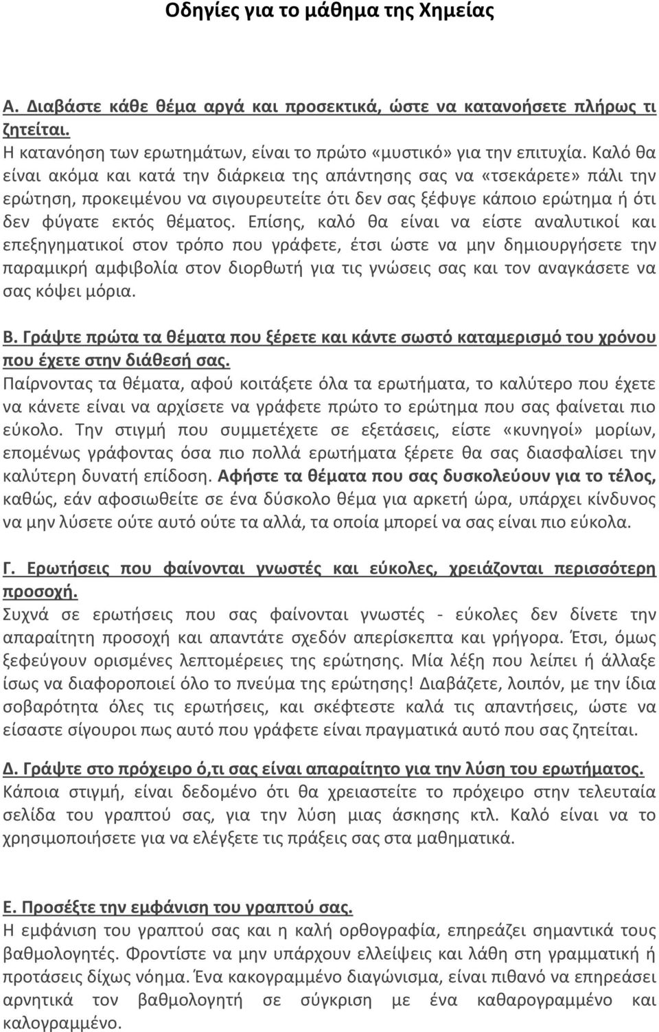 Επίσης, καλό θα είναι να είστε αναλυτικοί και επεξηγηματικοί στον τρόπο που γράφετε, έτσι ώστε να μην δημιουργήσετε την παραμικρή αμφιβολία στον διορθωτή για τις γνώσεις σας και τον αναγκάσετε να σας