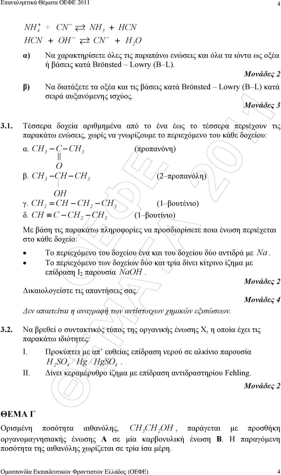 Τέσσερα δοχεία αριθµηµένα από το ένα έως το τέσσερα περιέχουν τις παρακάτω ενώσεις, χωρίς να γνωρίζουµε το περιεχόµενο του κάθε δοχείου: CH C CH (προπανόνη) O CH CH CH ( προπανόλη) OH CH = CH CH CH