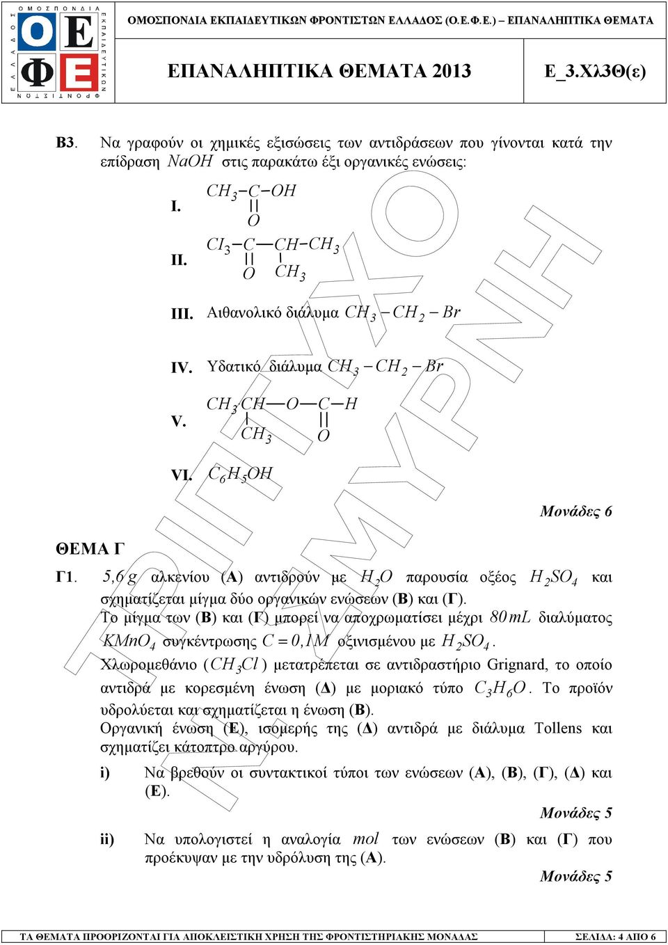 Υδατικό διάλυµα CH CH Br V. CH CH CH VI. C6 H5OH O C O ÔÑÉÐÔÕ Ï H Μονάδες 6 Γ1. 5,6 g αλκενίου (Α) αντιδρούν µε H O παρουσία οξέος HSO 4 και σχηµατίζεται µίγµα δύο οργανικών ενώσεων (Β) και (Γ).