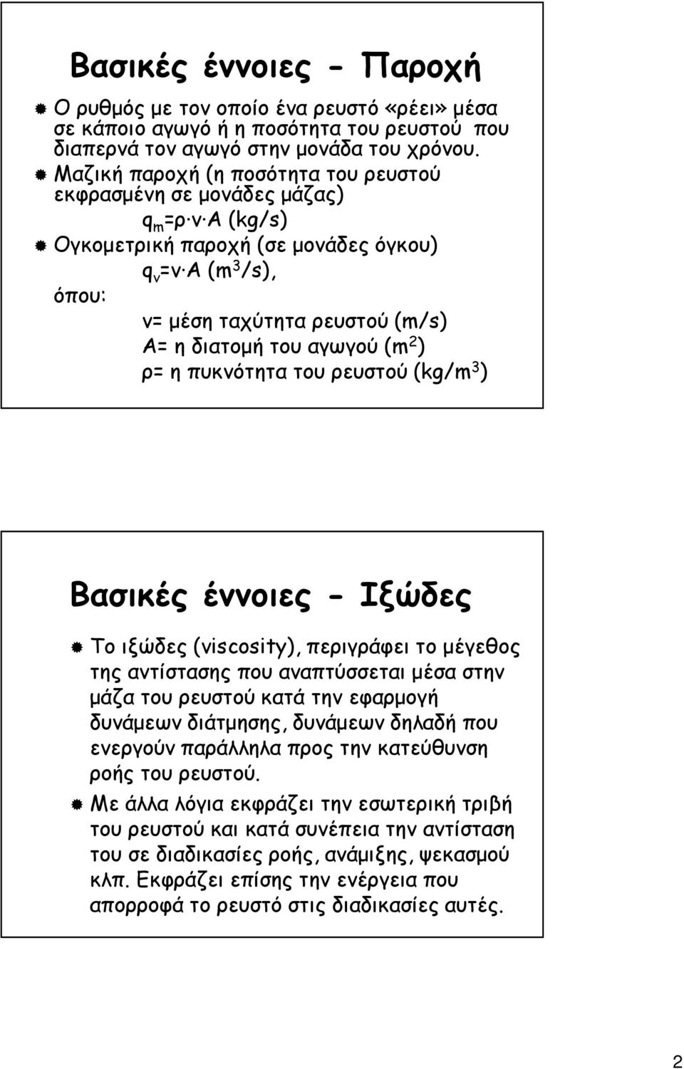 αγωγού (m 2 ) ρ= η πυκνότητα του ρευστού (kg/m 3 ) Βασικές έννοιες - Ιξώδες Το ιξώδες (viscosity), περιγράφει το µέγεθος της αντίστασης που αναπτύσσεται µέσα στην µάζα του ρευστού κατά την εφαρµογή