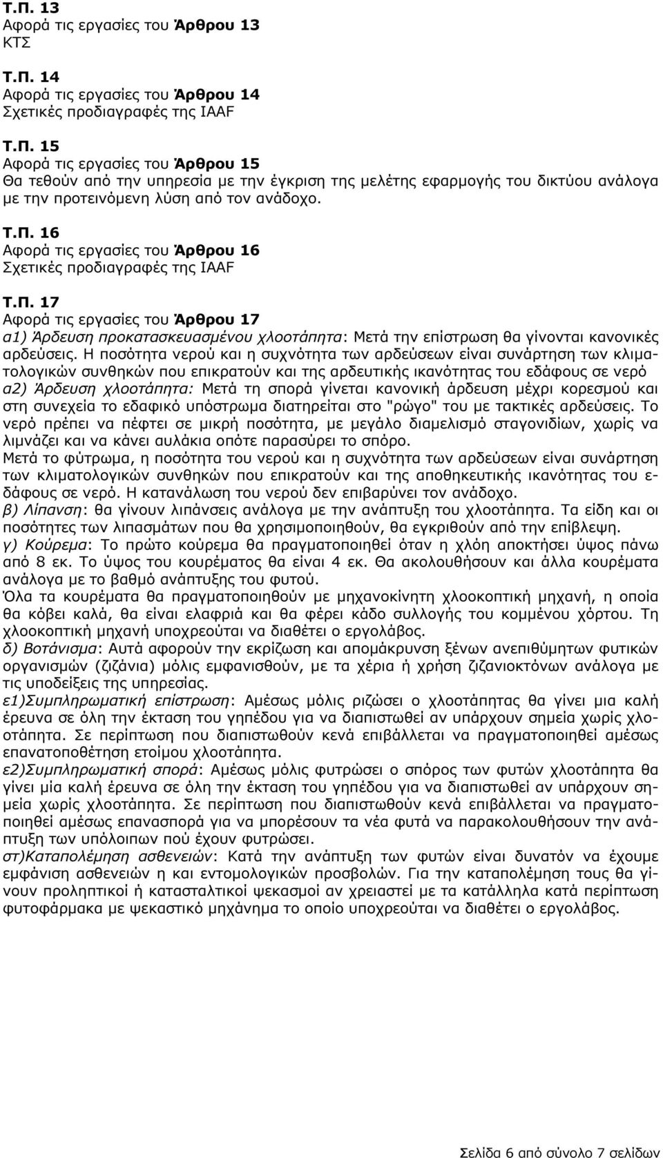 Η ποσότητα νερού και η συχνότητα των αρδεύσεων είναι συνάρτηση των κλιµατολογικών συνθηκών που επικρατούν και της αρδευτικής ικανότητας του εδάφους σε νερό α2) Άρδευση χλοοτάπητα: Μετά τη σπορά