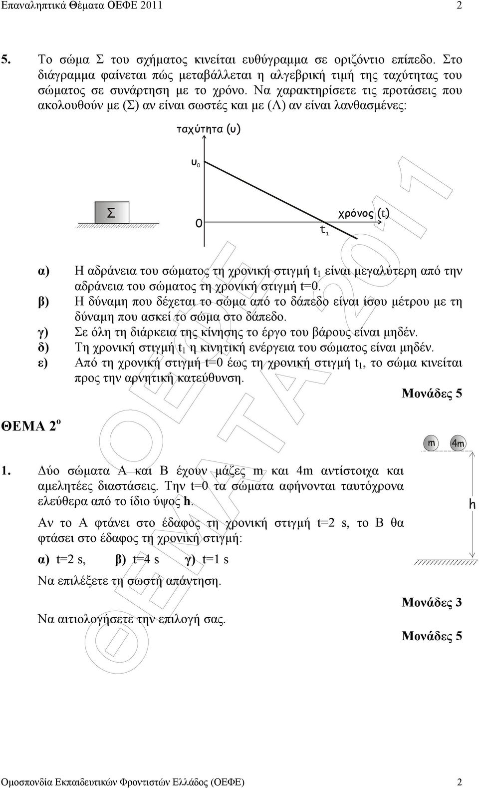 Να χαρακτηρίσετε τις προτάσεις που ακολουθούν µε (Σ) αν είναι σωστές και µε (Λ) αν είναι λανθασµένες: ΘΕΜΑ o Σ ταχύτητα (υ) υ 0 0 χρόνος ( ) α) H αδράνεια του σώµατος τη χρονική στιγµή t 1 είναι