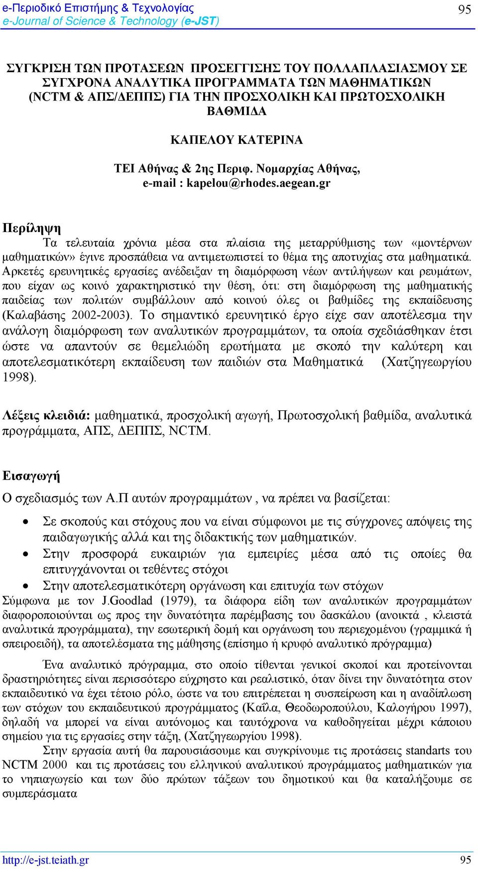 gr Περίληψη Τα τελευταία χρόνια μέσα στα πλαίσια της μεταρρύθμισης των «μοντέρνων μαθηματικών» έγινε προσπάθεια να αντιμετωπιστεί το θέμα της αποτυχίας στα μαθηματικά.