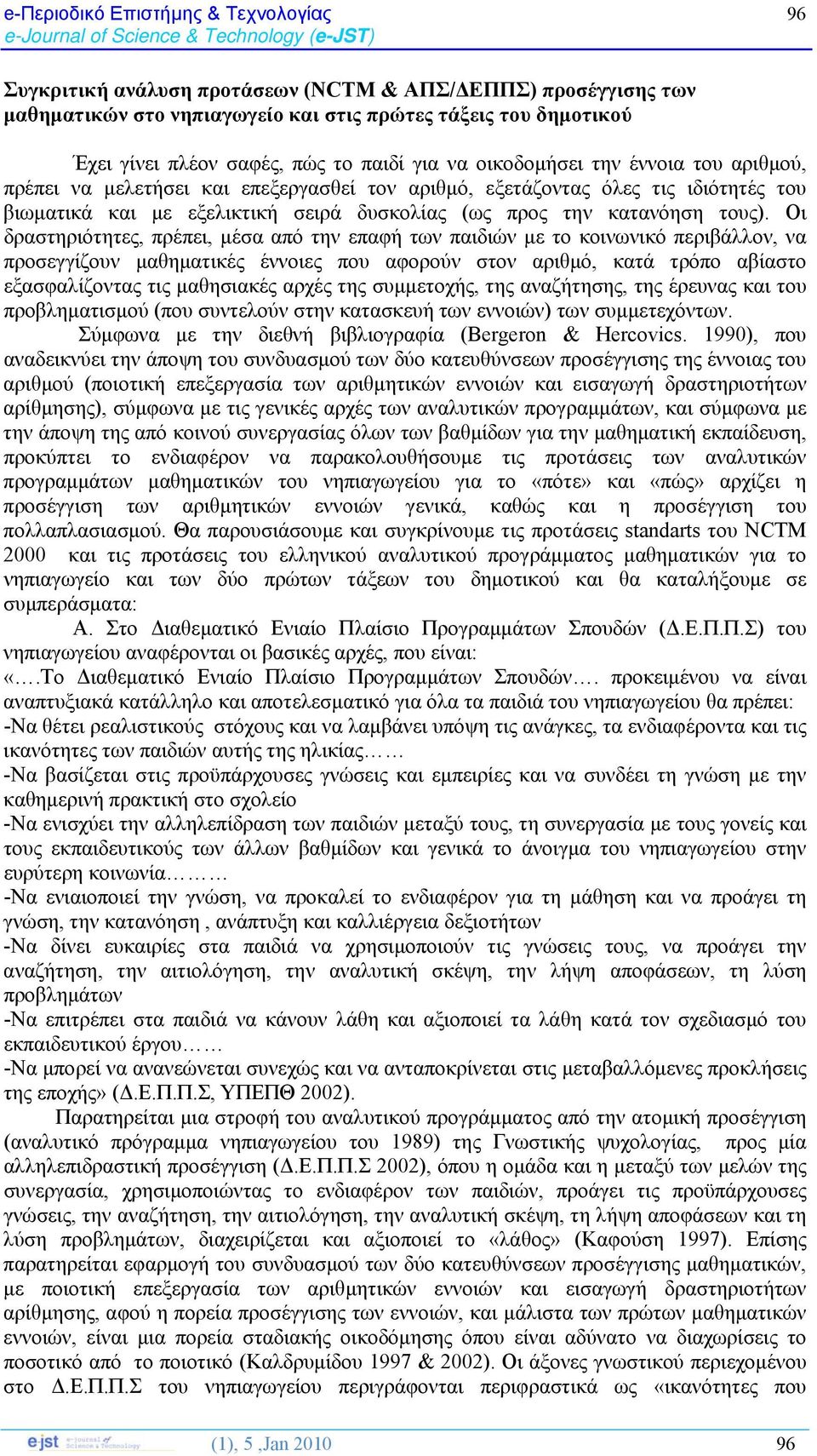 Οι δραστηριότητες, πρέπει, μέσα από την επαφή των παιδιών με το κοινωνικό περιβάλλον, να προσεγγίζουν μαθηματικές έννοιες που αφορούν στον αριθμό, κατά τρόπο αβίαστο εξασφαλίζοντας τις μαθησιακές