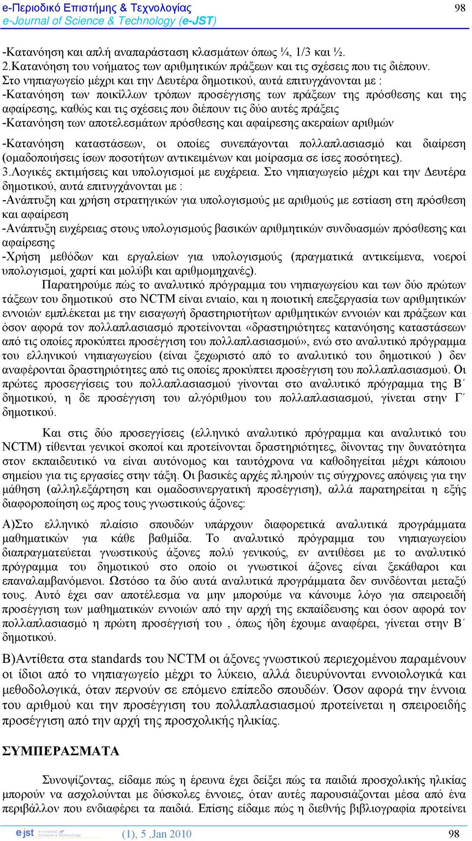 τις δύο αυτές πράξεις -Κατανόηση των αποτελεσμάτων πρόσθεσης και αφαίρεσης ακεραίων αριθμών -Κατανόηση καταστάσεων, οι οποίες συνεπάγονται πολλαπλασιασμό και διαίρεση (ομαδοποιήσεις ίσων ποσοτήτων