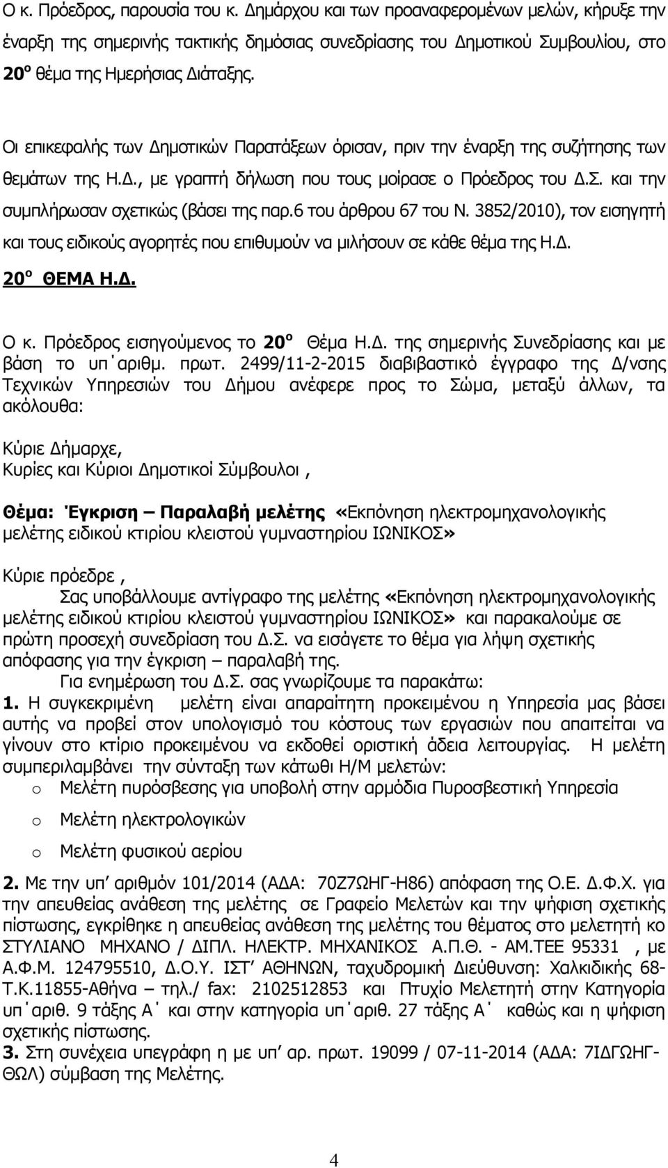 6 του άρθρου 67 του Ν. 3852/2010), τον εισηγητή και τους ειδικούς αγορητές που επιθυμούν να μιλήσουν σε κάθε θέμα της Η.Δ. 20 ο ΘΕΜΑ Η.Δ. Ο κ. Πρόεδρος εισηγούμενος το 20 ο Θέμα Η.Δ. της σημερινής Συνεδρίασης και με βάση το υπ αριθμ.