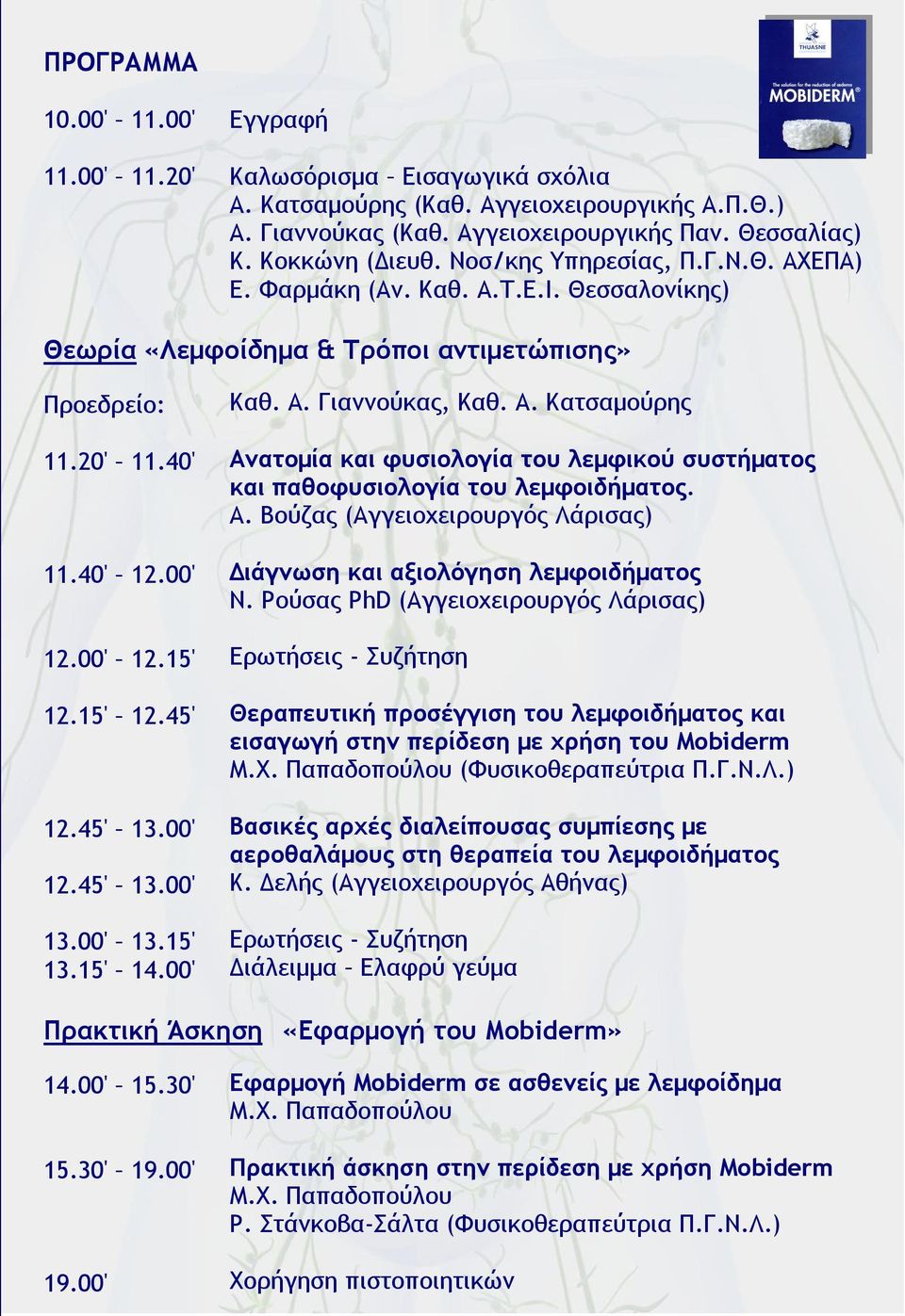 00' 12.45' 13.00' 13.00' 13.15' 13.15' 14.00' Καθ. Α. Γιαννούκας, Καθ. Α. Κατσαμούρης Ανατομία και φυσιολογία του λεμφικού συστήματος και παθοφυσιολογία του λεμφοιδήματος. Α. Βούζας (Αγγειοχειρουργός Λάρισας) Διάγνωση και αξιολόγηση λεμφοιδήματος Ν.