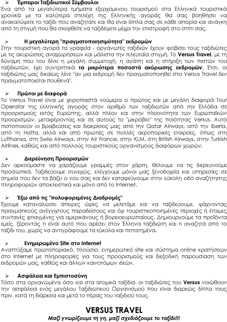 Η μεγαλύτερη "πραγματοποιησιμότητα" εκδρομών Στην τουριστική αγορά τα γραφεία - οργανωτές ταξιδιών έχουν φοβίσει τους ταξιδιώτες με τις ακυρώσεις αναχωρήσεων και μάλιστα την τελευταία στιγμή.