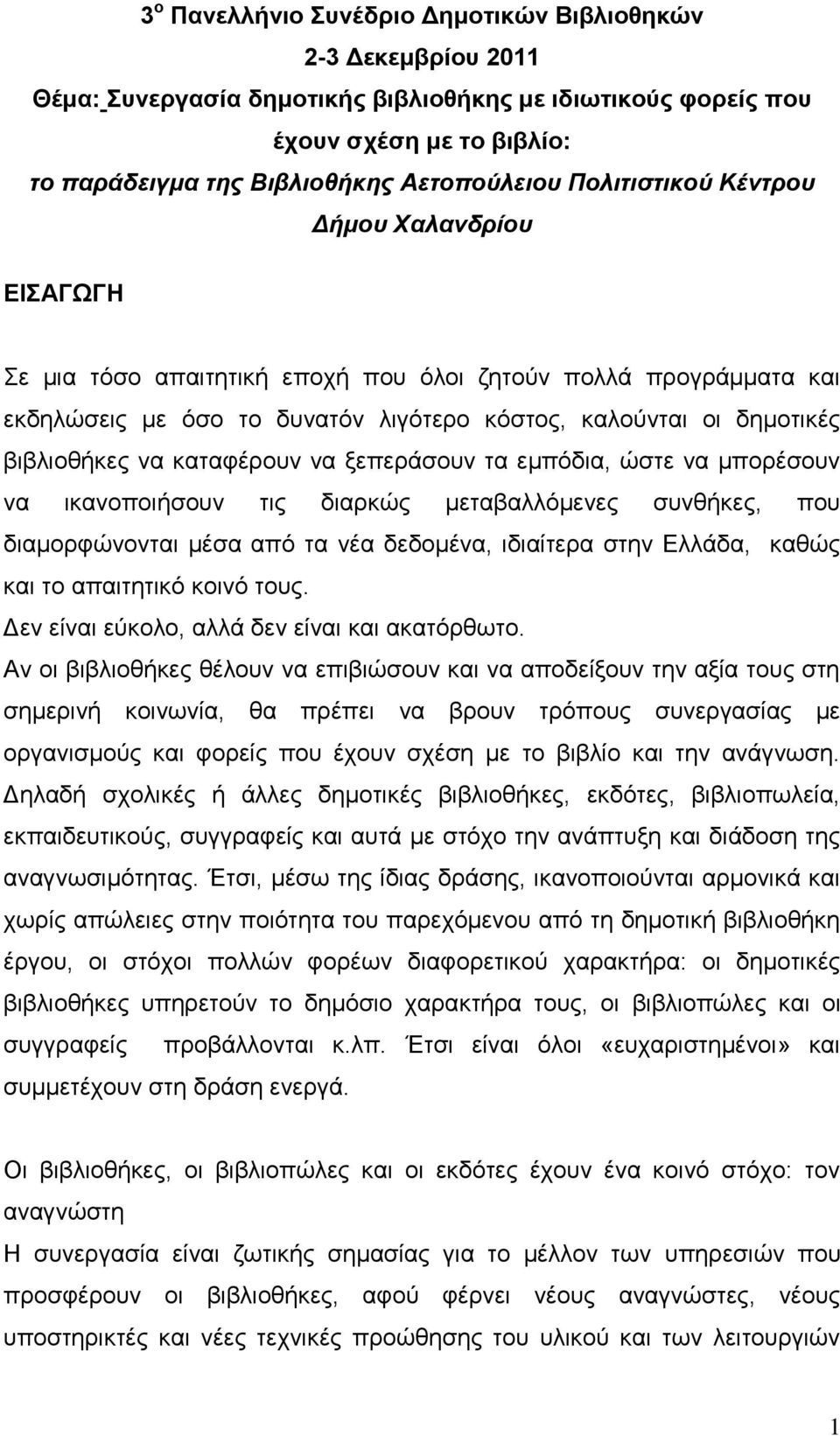 καταφέρουν να ξεπεράσουν τα εμπόδια, ώστε να μπορέσουν να ικανοποιήσουν τις διαρκώς μεταβαλλόμενες συνθήκες, που διαμορφώνονται μέσα από τα νέα δεδομένα, ιδιαίτερα στην Ελλάδα, καθώς και το