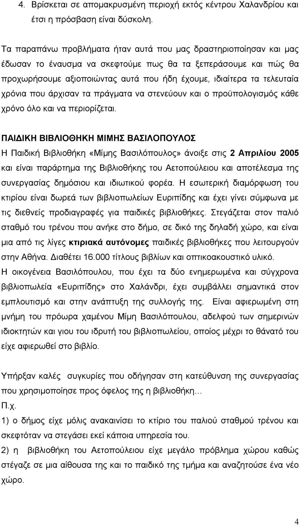 χρόνια που άρχισαν τα πράγματα να στενεύουν και ο προϋπολογισμός κάθε χρόνο όλο και να περιορίζεται.