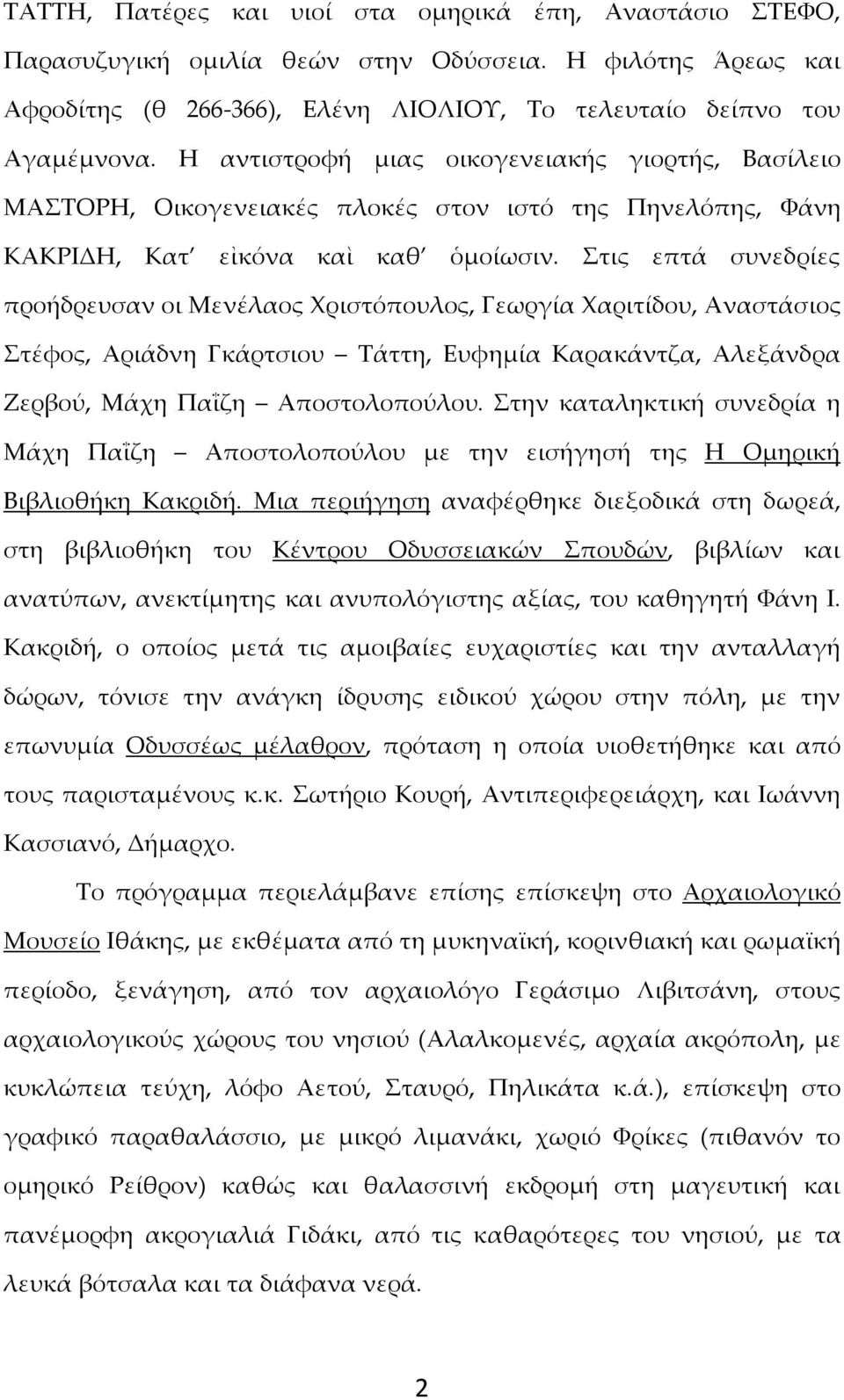 Στις επτά συνεδρίες προήδρευσαν οι Μενέλαος Χριστόπουλος, Γεωργία Χαριτίδου, Αναστάσιος Στέφος, Αριάδνη Γκάρτσιου Τάττη, Ευφημία Καρακάντζα, Αλεξάνδρα Ζερβού, Μάχη Παΐζη Αποστολοπούλου.