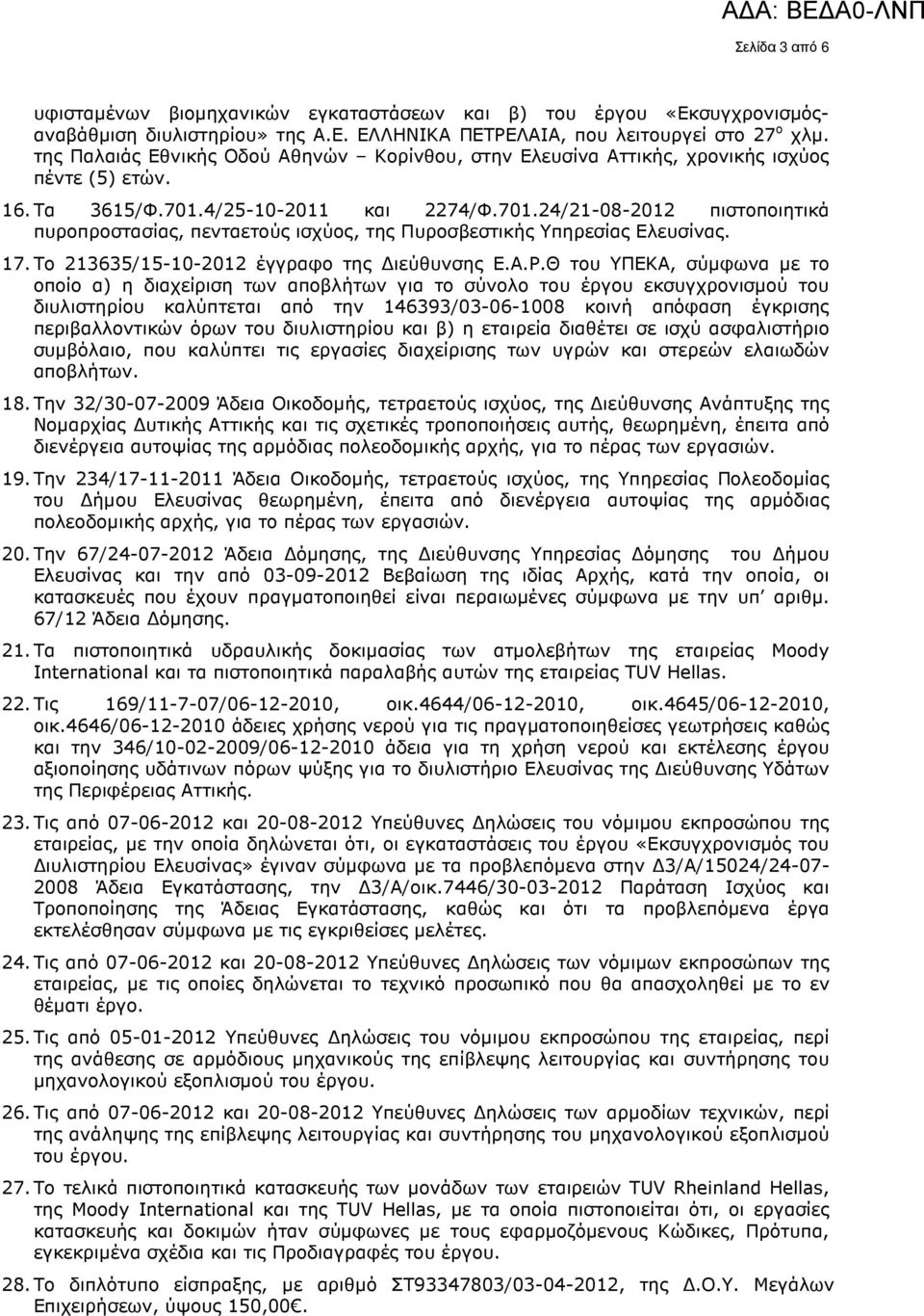 4/25-10-2011 και 2274/Φ.701.24/21-08-2012 πιστοποιητικά πυροπροστασίας, πενταετούς ισχύος, της Πυροσβεστικής Υπηρεσίας Ελευσίνας. 17. Το 213635/15-10-2012 έγγραφο της ιεύθυνσης Ε.Α.Ρ.