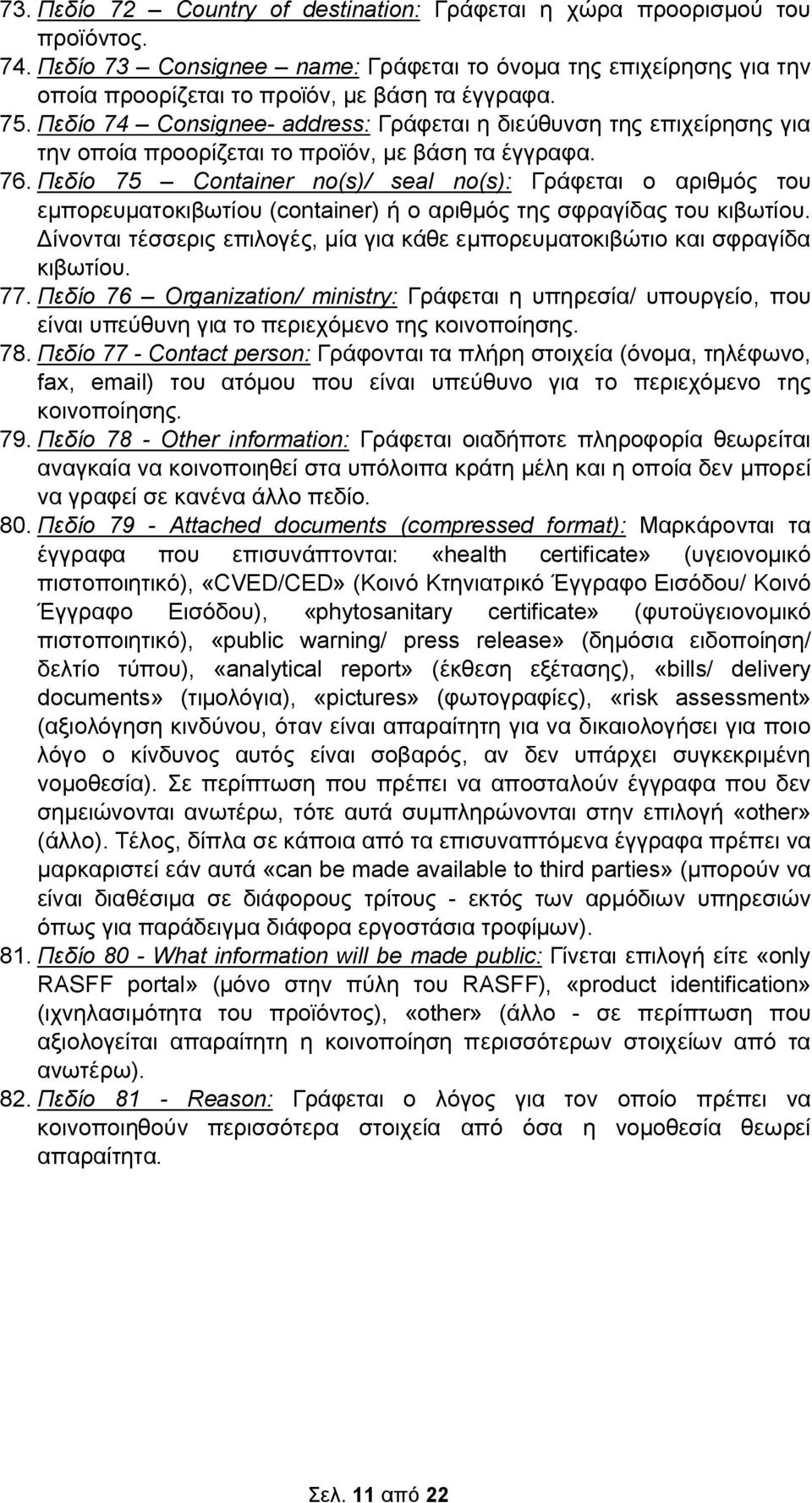 Πεδίο 75 Container no(s)/ seal no(s): Γράφεται ο αριθµός του εµπορευµατοκιβωτίου (container) ή ο αριθµός της σφραγίδας του κιβωτίου.