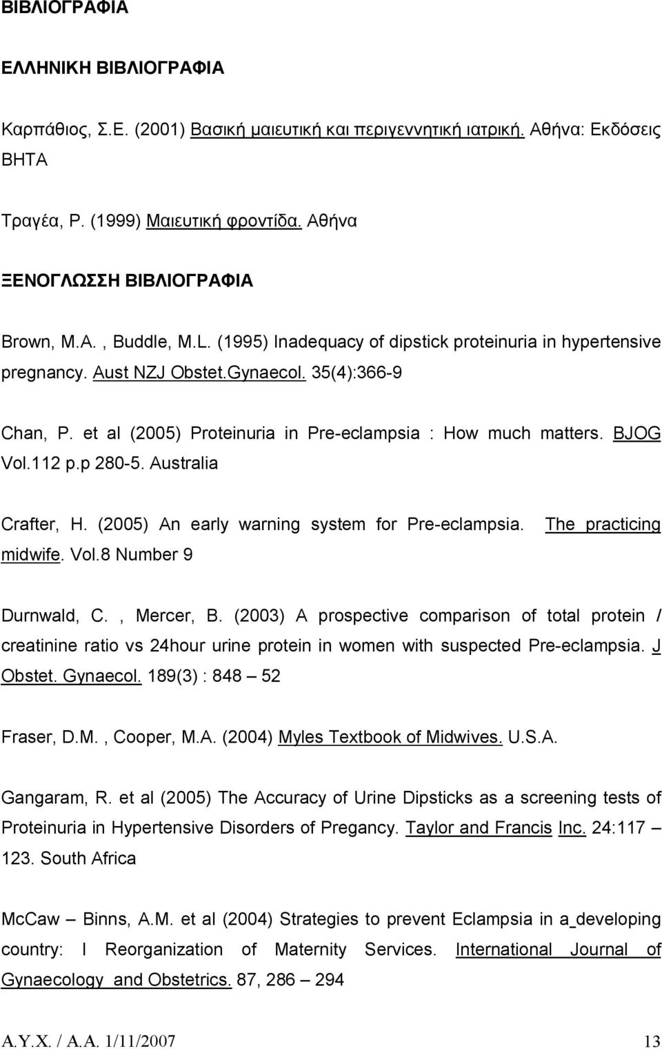 BJOG Vol.112 p.p 280-5. Australia Crafter, H. (2005) An early warning system for Pre-eclampsia. midwife. Vol.8 Number 9 The practicing Durnwald, C., Mercer, B.