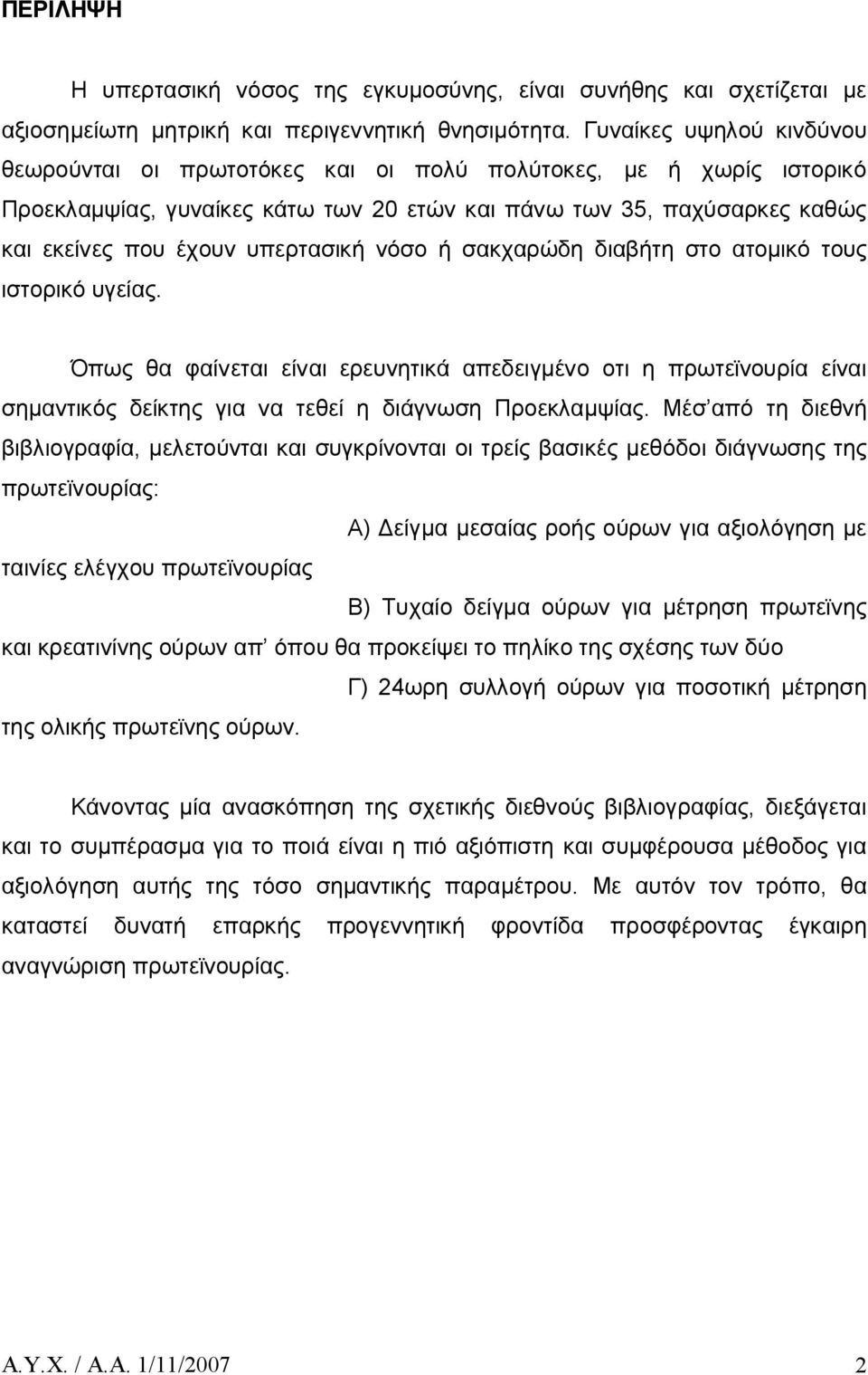 νόσο ή σακχαρώδη διαβήτη στο ατομικό τους ιστορικό υγείας. Όπως θα φαίνεται είναι ερευνητικά απεδειγμένο οτι η πρωτεϊνουρία είναι σημαντικός δείκτης για να τεθεί η διάγνωση Προεκλαμψίας.