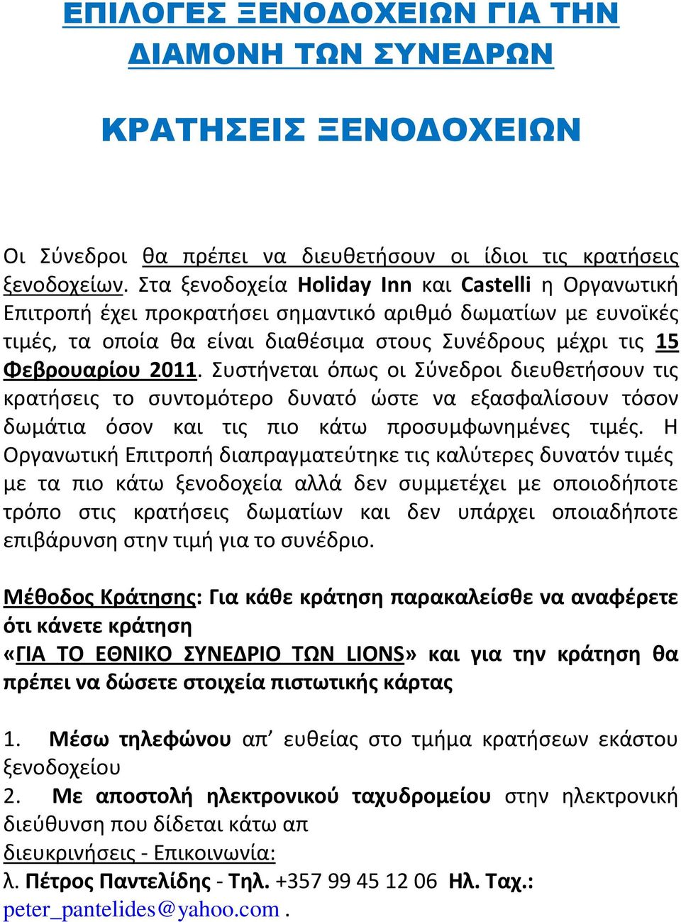 υςτινεται όπωσ οι φνεδροι διευκετιςουν τισ κρατιςεισ το ςυντομότερο δυνατό ϊςτε να εξαςφαλίςουν τόςον δωμάτια όςον και τισ πιο κάτω προςυμφωνθμζνεσ τιμζσ.