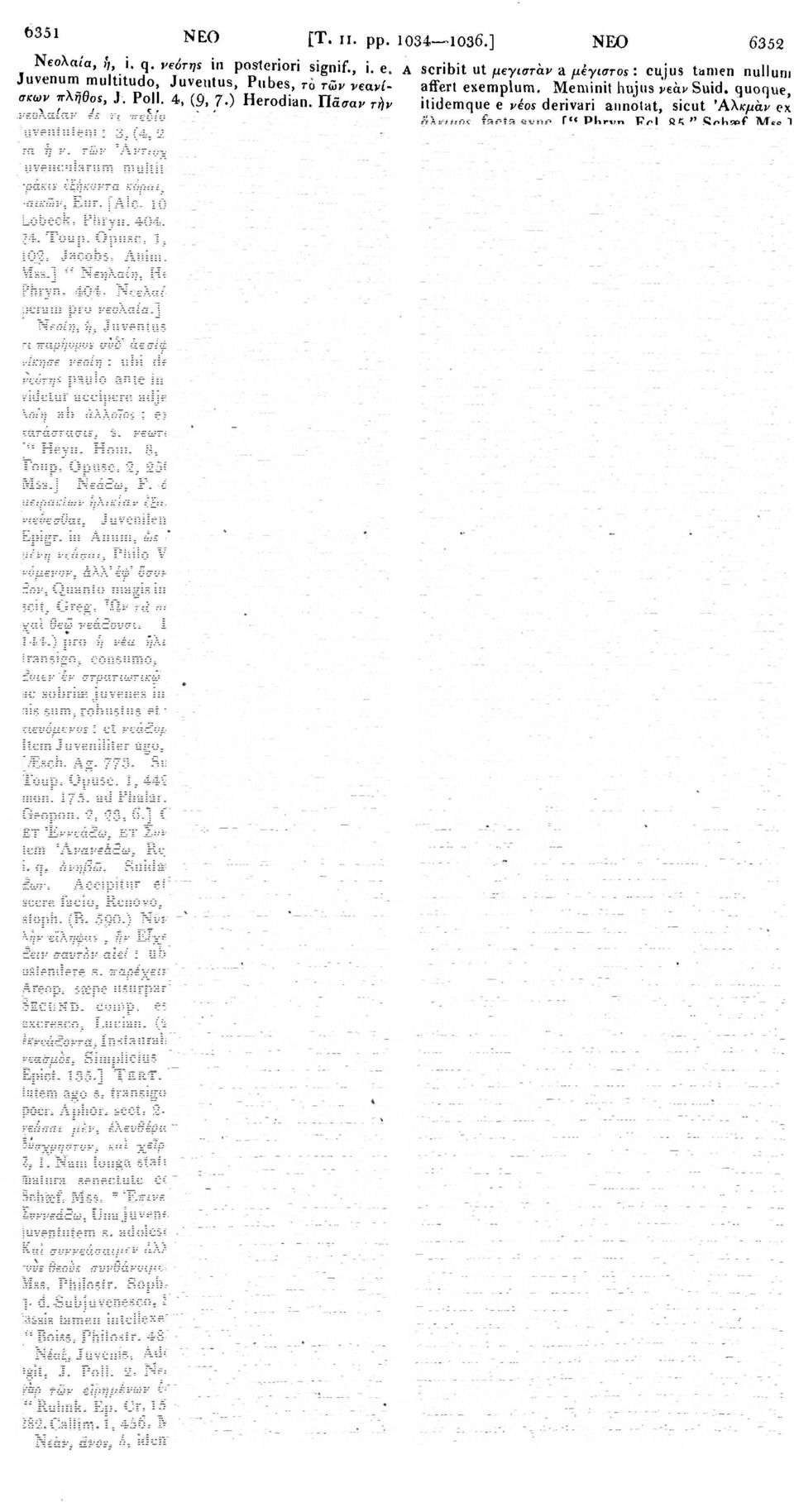 IS, (24.) Teτράκις έζήκοντα κόραι, θήλυς νεολαία. Item νεολαία γυναικών, Eur. [Ale. 103. jesoh. Pers. 672. Suppl. 695. Lobeck. Phryn. 404. "Ad Charit. 208.211. Alciphr. 24. Toup. Opusc. 1,258. Musgr.