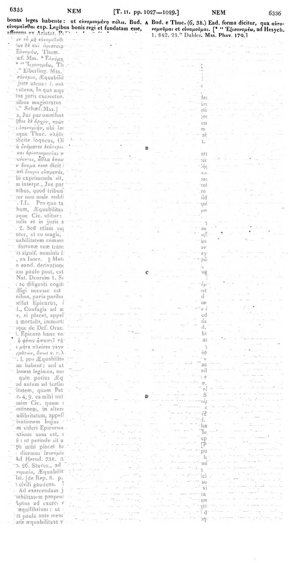 * Εόνόμημα, τό, Plut. 7, 36θ. Η.] [* " Ίερονομέω, Tbeod. Prodr. in Notit. Mss. 6, 541." Elberling. Mss.] Ισόνομος, iequabilitate legum utens s. juris, ^Equabili jiire utens: i. πολιτεία, Plut.