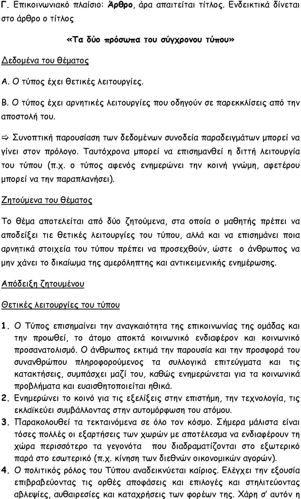 Ταυτόχρονα μπορεί να επισημανθεί η διττή λειτουργία του τύπου (π.χ. ο τύπος αφενός ενημερώνει την κοινή γνώμη, αφετέρου μπορεί να την παραπλανήσει).