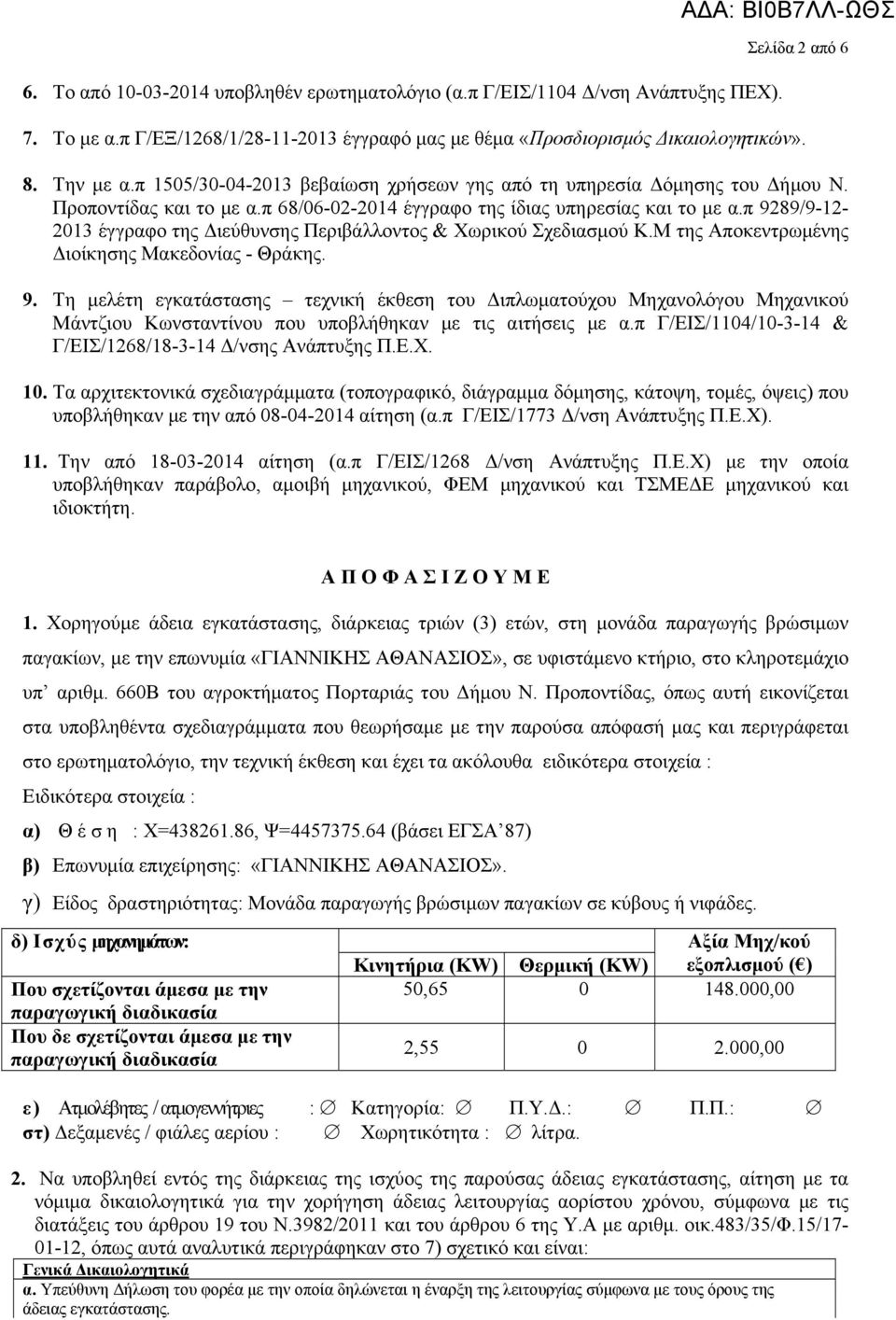 π 68/06-02-2014 έγγραφο της ίδιας υπηρεσίας και το με α.π 9289/9-12- 2013 έγγραφο της Διεύθυνσης Περιβάλλοντος & Χωρικού Σχεδιασμού Κ.Μ της Αποκεντρωμένης Διοίκησης Μακεδονίας - Θράκης. 9. Τη μελέτη εγκατάστασης τεχνική έκθεση του Διπλωματούχου Μηχανολόγου Μηχανικού Μάντζιου Κωνσταντίνου που υποβλήθηκαν με τις αιτήσεις με α.