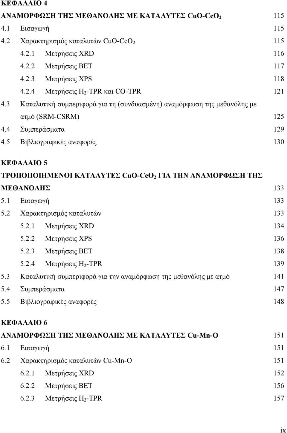 5 Βιβλιογραφικές αναφορές 130 ΚΕΦΑΛΑΙΟ 5 ΤΡΟΠΟΠΟΙΗΜΕΝΟΙ ΚΑΤΑΛΥΤΕΣ CuO-CeO 2 ΓΙΑ ΤΗΝ ΑΝΑΜΟΡΦΩΣΗ ΤΗΣ ΜΕΘΑΝΟΛΗΣ 133 5.1 Εισαγωγή 133 5.2 Χαρακτηρισµός καταλυτών 133 5.2.1 Μετρήσεις XRD 134 5.2.2 Μετρήσεις XPS 136 5.