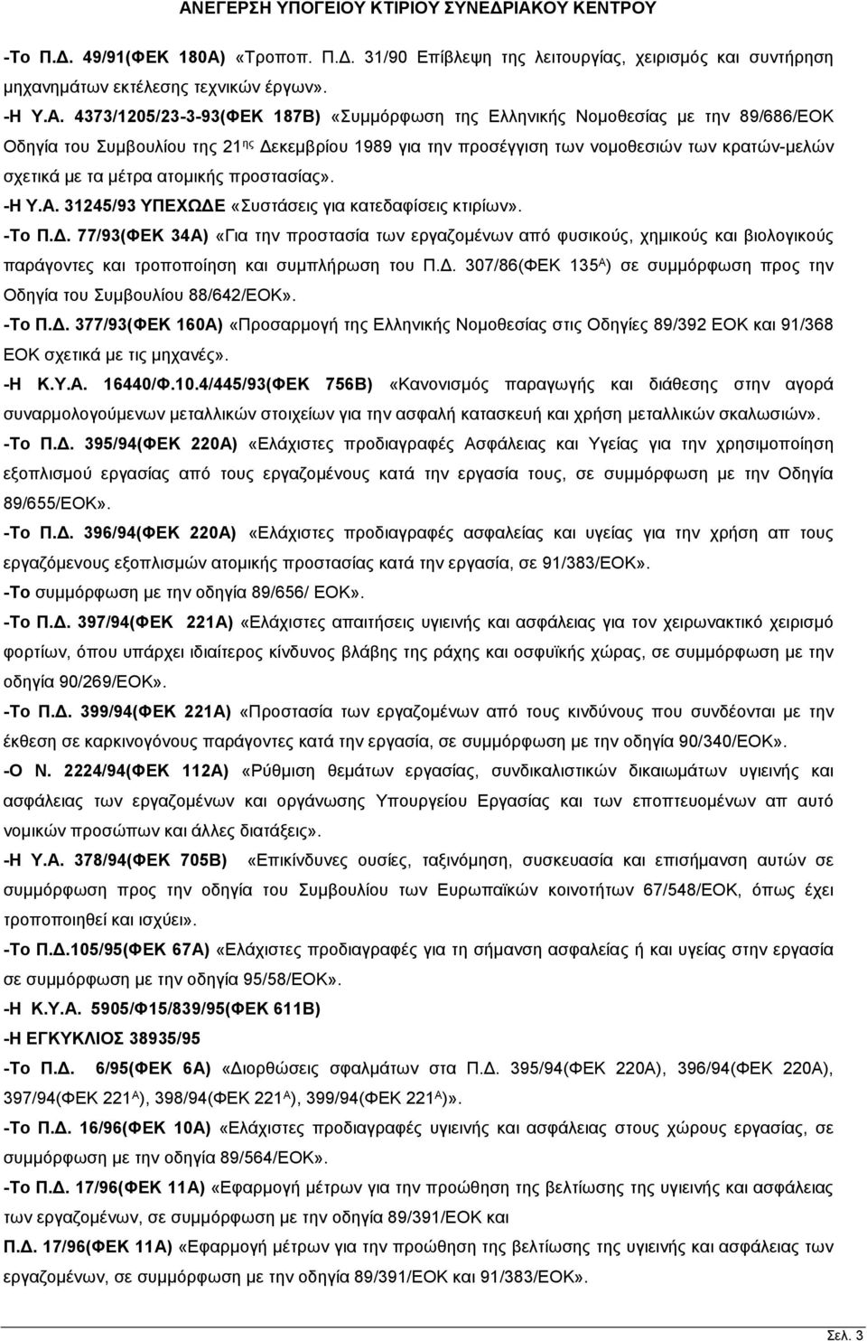 4373/1205/23-3-93(ΦΕΚ 187Β) «Συμμόρφωση της Ελληνικής Νομοθεσίας με την 89/686/ΕΟΚ Οδηγία του Συμβουλίου της 21 ης Δεκεμβρίου 1989 για την προσέγγιση των νομοθεσιών των κρατών-μελών σχετικά με τα