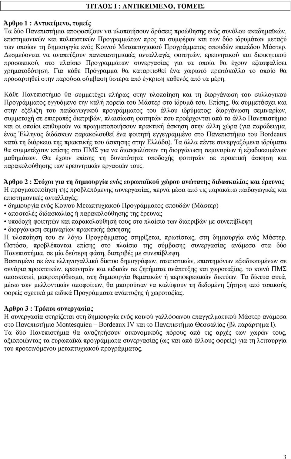 εσµεύονται να αναπτύξουν πανεπιστηµιακές ανταλλαγές φοιτητών, ερευνητικού και διοικητικού προσωπικού, στο πλαίσιο Προγραµµάτων συνεργασίας για τα οποία θα έχουν εξασφαλίσει χρηµατοδότηση.