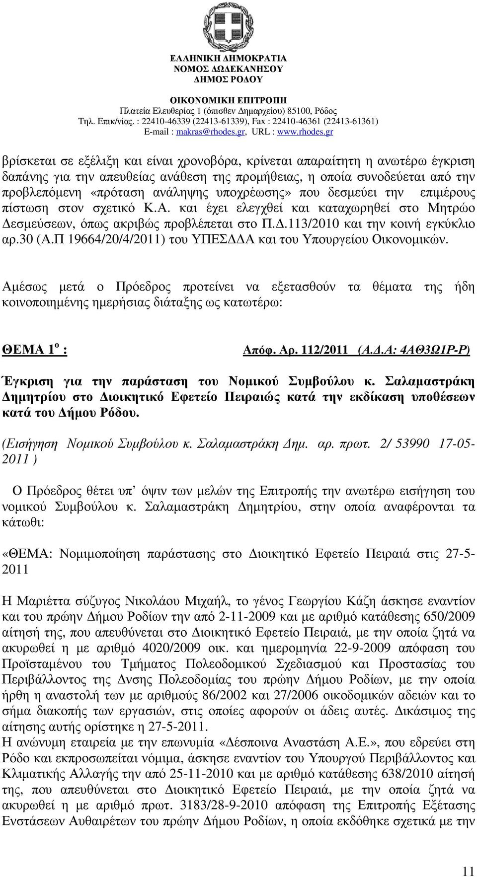 Π 19664/20/4/2011) του ΥΠΕΣ Α και του Υπουργείου Οικονοµικών. Αµέσως µετά ο Πρόεδρος προτείνει να εξετασθούν τα θέµατα της ήδη κοινοποιηµένης ηµερήσιας διάταξης ως κατωτέρω: ΘΕΜΑ 1 ο : Απόφ. Αρ.