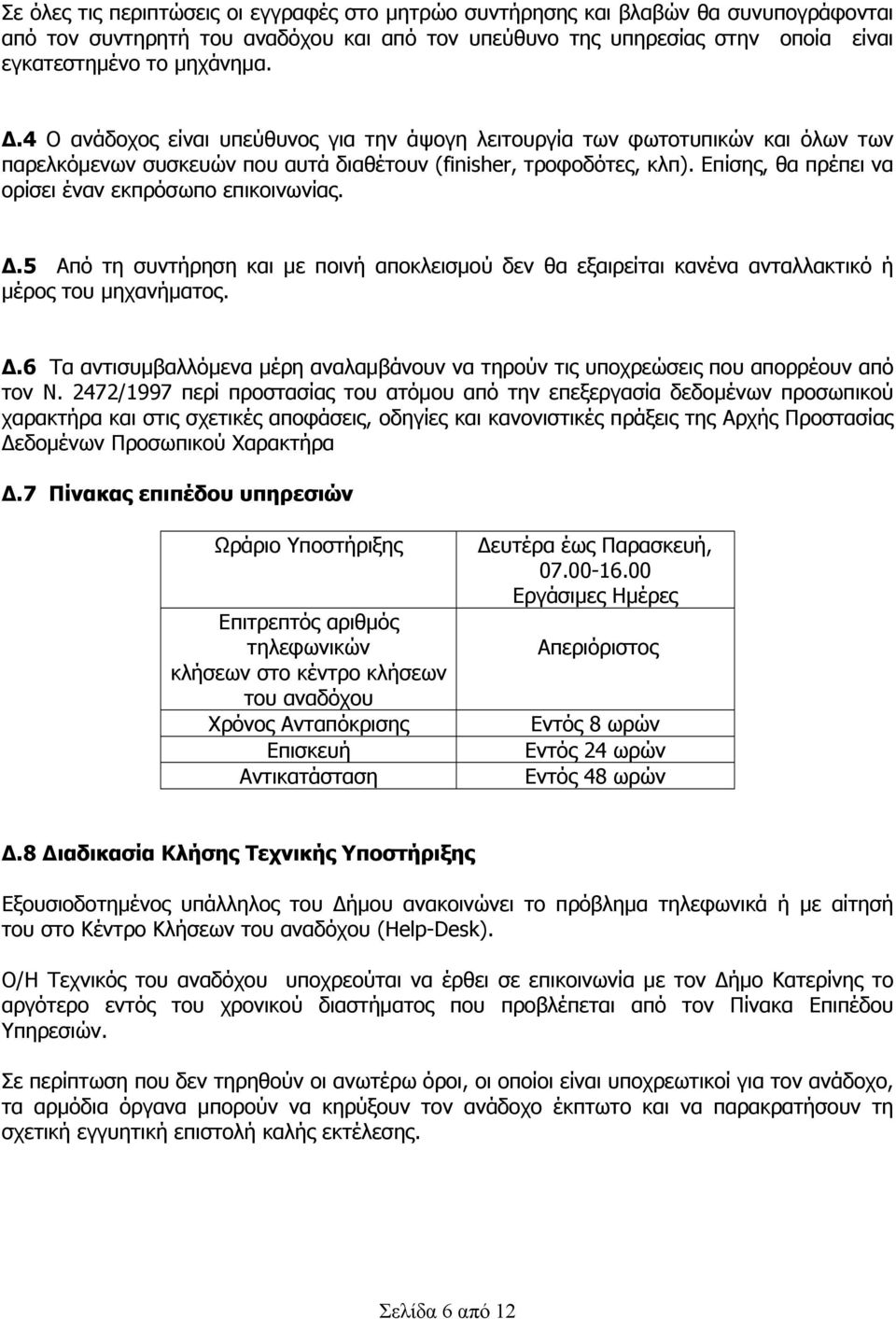 Επίσης, θα πρέπει να ορίσει έναν εκπρόσωπο επικοινωνίας. Δ.5 Από τη συντήρηση και µε ποινή αποκλεισµού δεν θα εξαιρείται κανένα ανταλλακτικό ή µέρος του µηχανήµατος. Δ.6 Τα αντισυµβαλλόµενα µέρη αναλαµβάνουν να τηρούν τις υποχρεώσεις που απορρέουν από τον Ν.