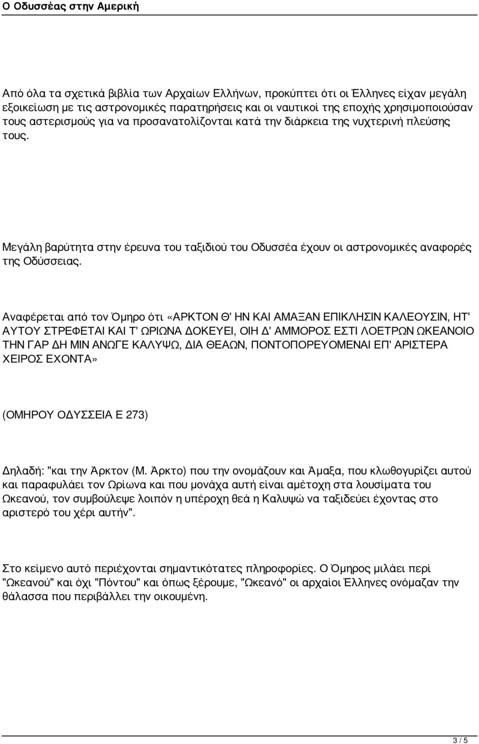 Αναφέρεται από τον Όμηρο ότι «ΑΡΚΤΟΝ Θ' ΗΝ ΚΑΙ ΑΜΑΞΑΝ ΕΠΙΚΛΗΣΙΝ ΚΑΛΕΟΥΣΙΝ, ΗΤ' ΑΥΤΟΥ ΣΤΡΕΦΕΤΑΙ ΚΑΙ Τ' ΩΡΙΩΝΑ ΔΟΚΕΥΕΙ, ΟΙΗ Δ' ΑΜΜΟΡΟΣ ΕΣΤΙ ΛΟΕΤΡΩΝ ΩΚΕΑΝΟΙΟ ΤΗΝ ΓΑΡ ΔΗ ΜΙΝ ΑΝΩΓΕ ΚΑΛΥΨΩ, ΔΙΑ ΘΕΑΩΝ,