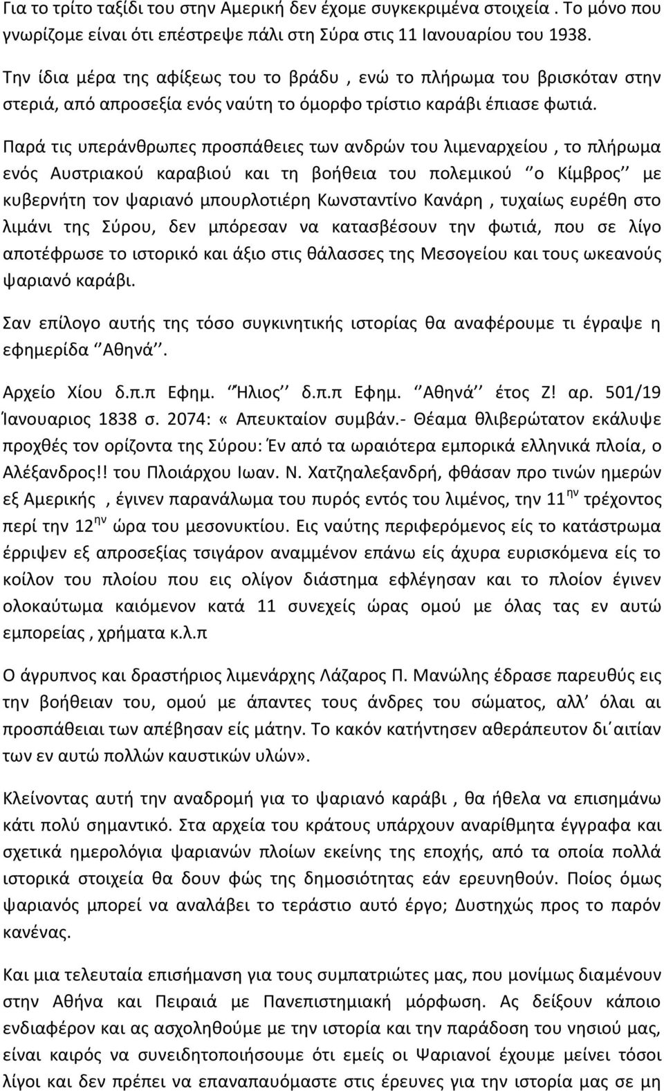 Παρά τις υπεράνθρωπες προσπάθειες των ανδρών του λιμεναρχείου, το πλήρωμα ενός Αυστριακού καραβιού και τη βοήθεια του πολεμικού ο Κίμβρος με κυβερνήτη τον ψαριανό μπουρλοτιέρη Κωνσταντίνο Κανάρη,