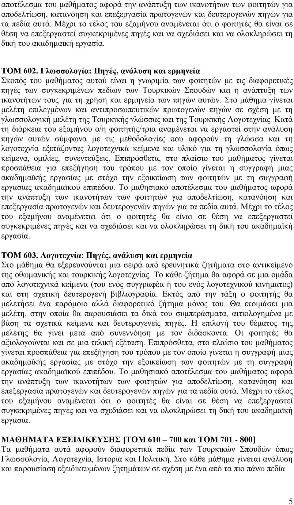 Γλωσσολογία: Πηγές, ανάλυση και ερμηνεία Σκοπός του μαθήματος αυτού είναι η γνωριμία των φοιτητών με τις διαφορετικές πηγές των συγκεκριμένων πεδίων των Τουρκικών Σπουδών και η ανάπτυξη των