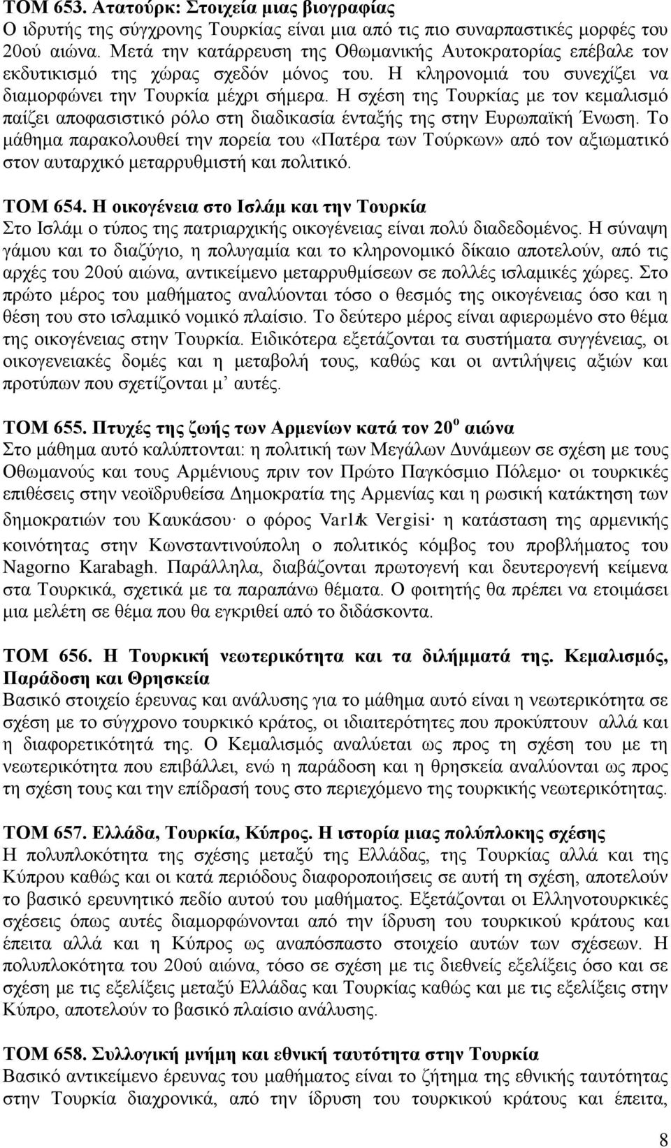 Η σχέση της Τουρκίας με τον κεμαλισμό παίζει αποφασιστικό ρόλο στη διαδικασία ένταξής της στην Ευρωπαϊκή Ένωση.