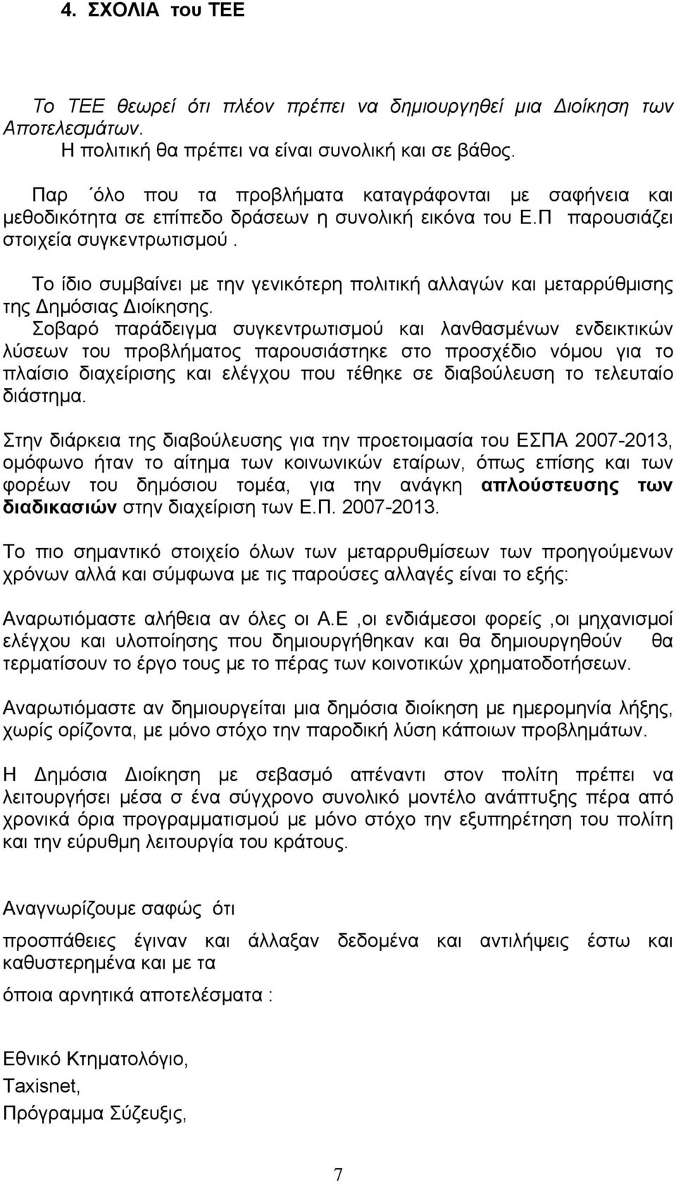 Το ίδιο συμβαίνει με την γενικότερη πολιτική αλλαγών και μεταρρύθμισης της Δημόσιας Διοίκησης.
