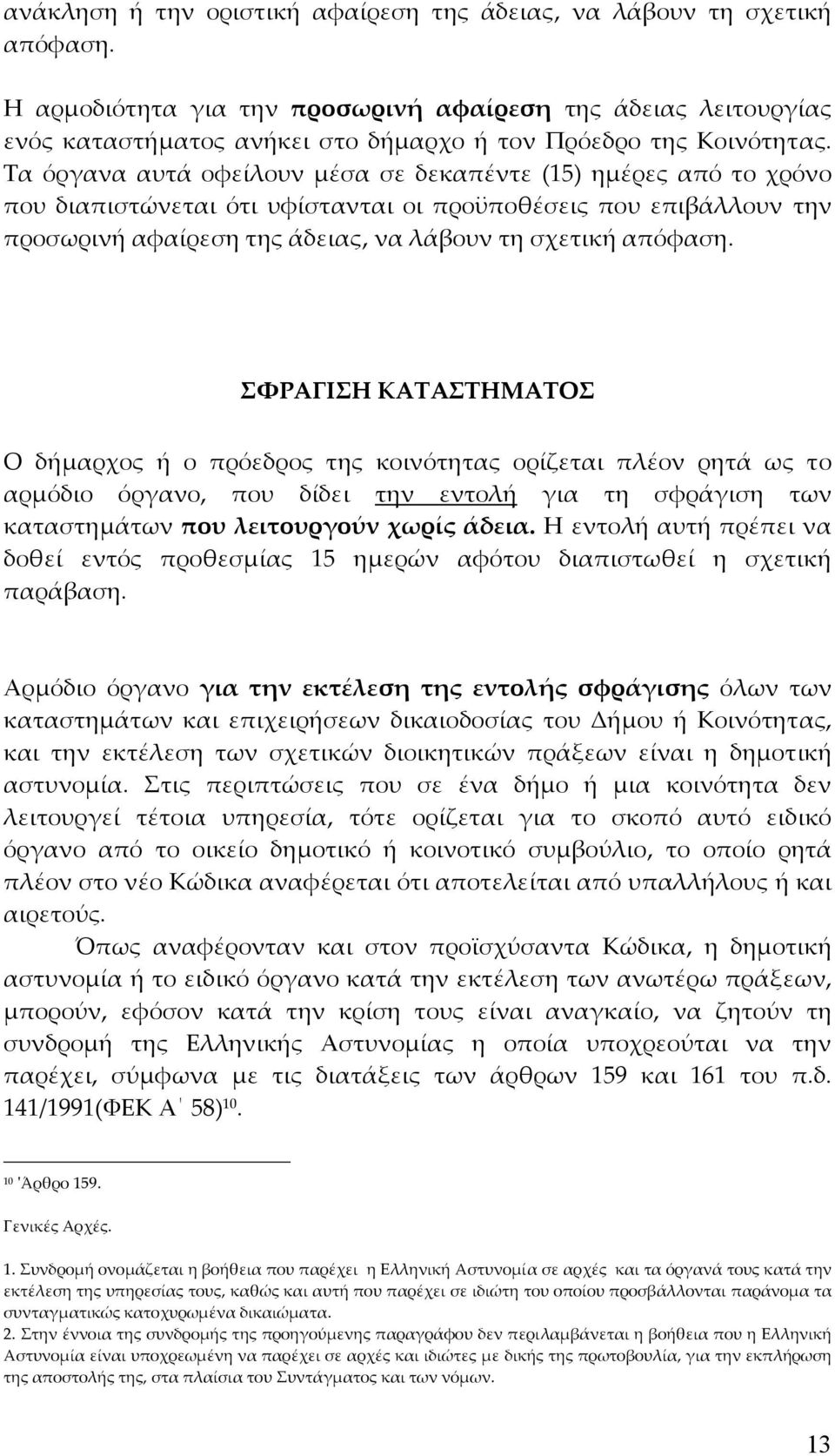 Τα όργανα αυτά οφείλουν μέσα σε δεκαπέντε (15) ημέρες από το χρόνο που διαπιστώνεται ότι υφίστανται οι προϋποθέσεις που επιβάλλουν την προσωρινή αφαίρεση της άδειας, να λάβουν τη σχετική απόφαση.