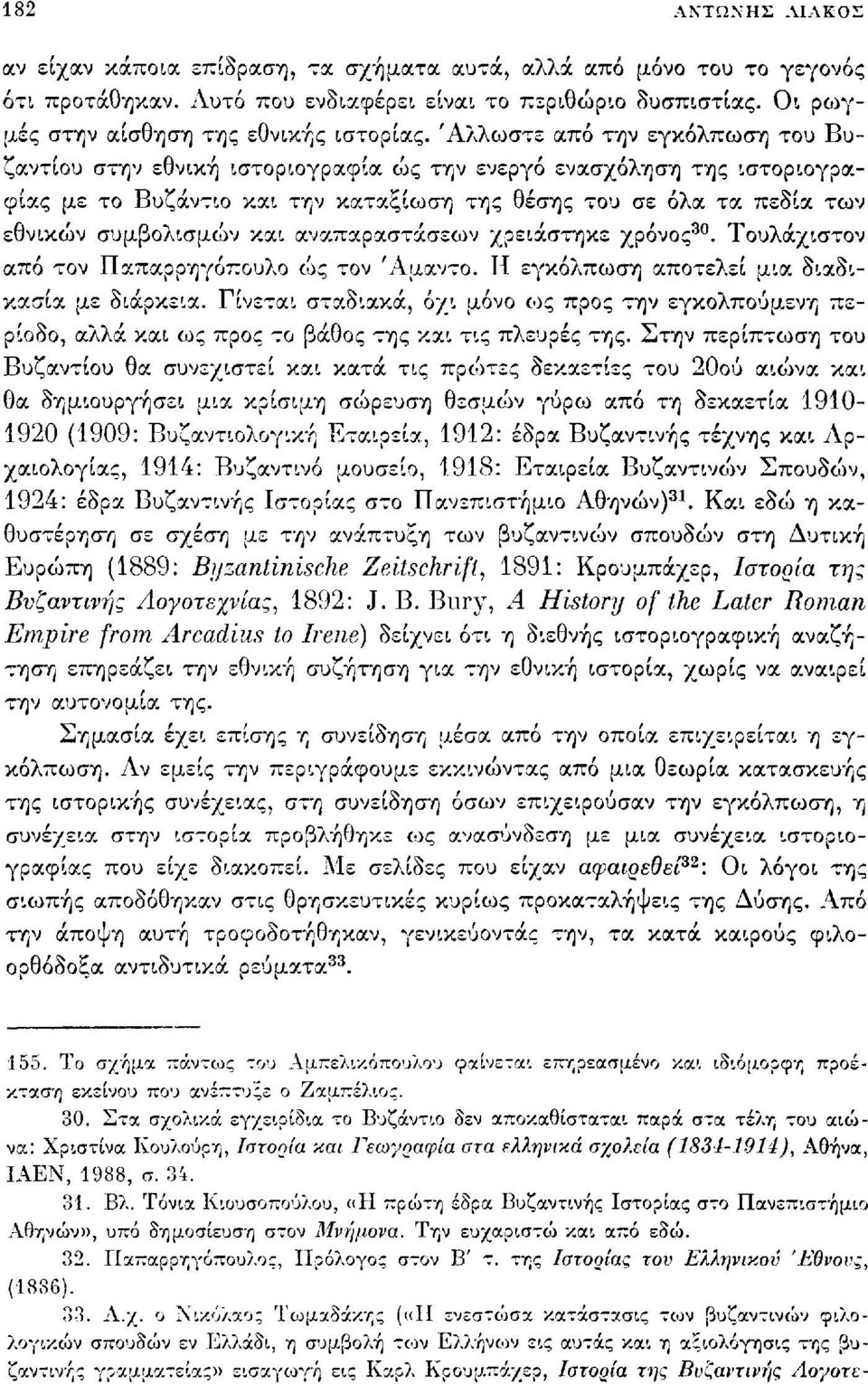 Άλλωστε από την εγκόλπωση του Βυζαντίου στην εθνική ιστοριογραφία ως την ενεργό ενασχόληση της ιστοριογραφίας με το Βυζάντιο και την καταξίωση της θέσης του σε όλα τα πεδία των εθνικών συμβολισμών