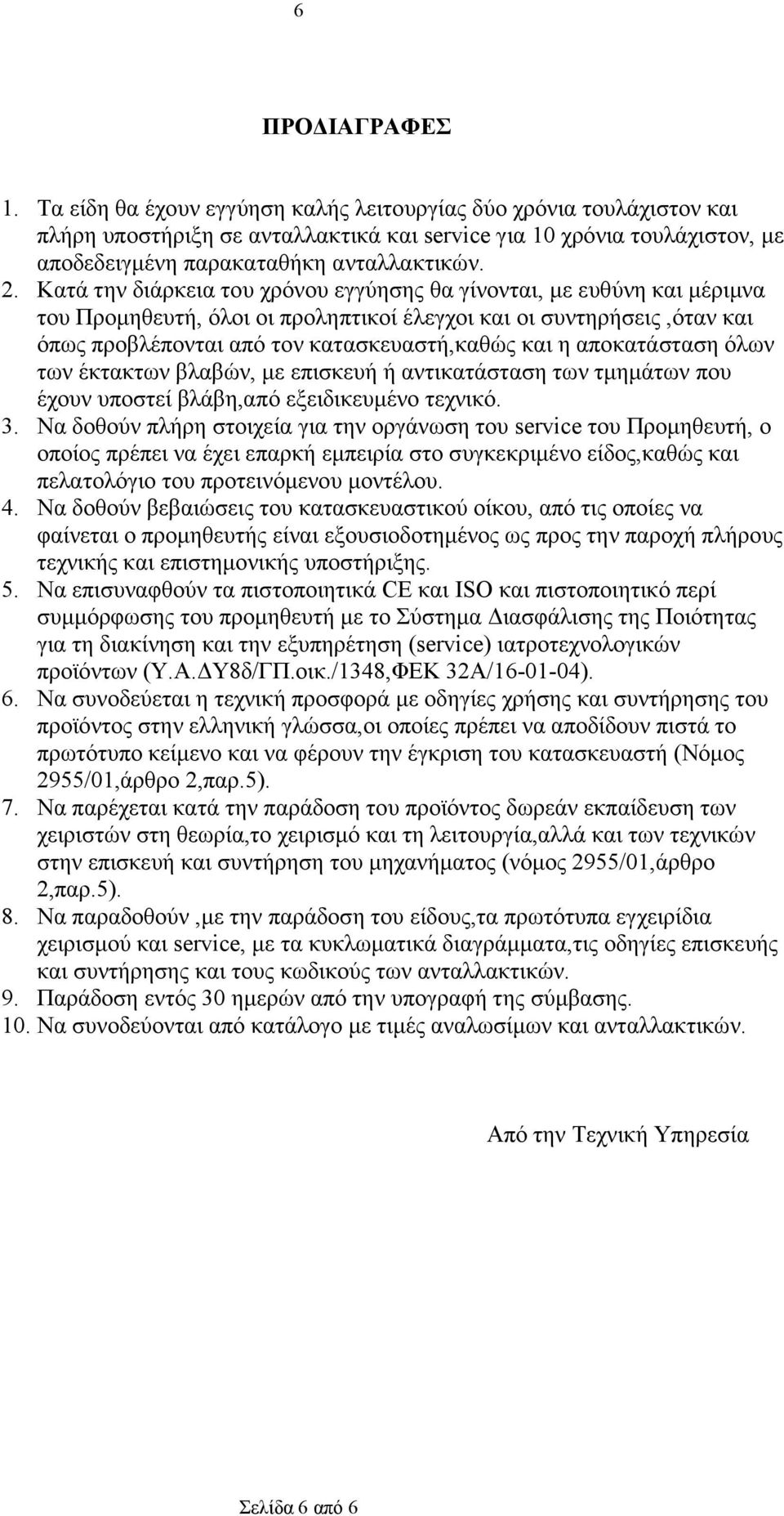 Κατά την διάρκεια του χρόνου εγγύησης θα γίνονται, µε ευθύνη και µέριµνα του Προµηθευτή, όλοι οι προληπτικοί έλεγχοι και οι συντηρήσεις,όταν και όπως προβλέπονται από τον κατασκευαστή,καθώς και η