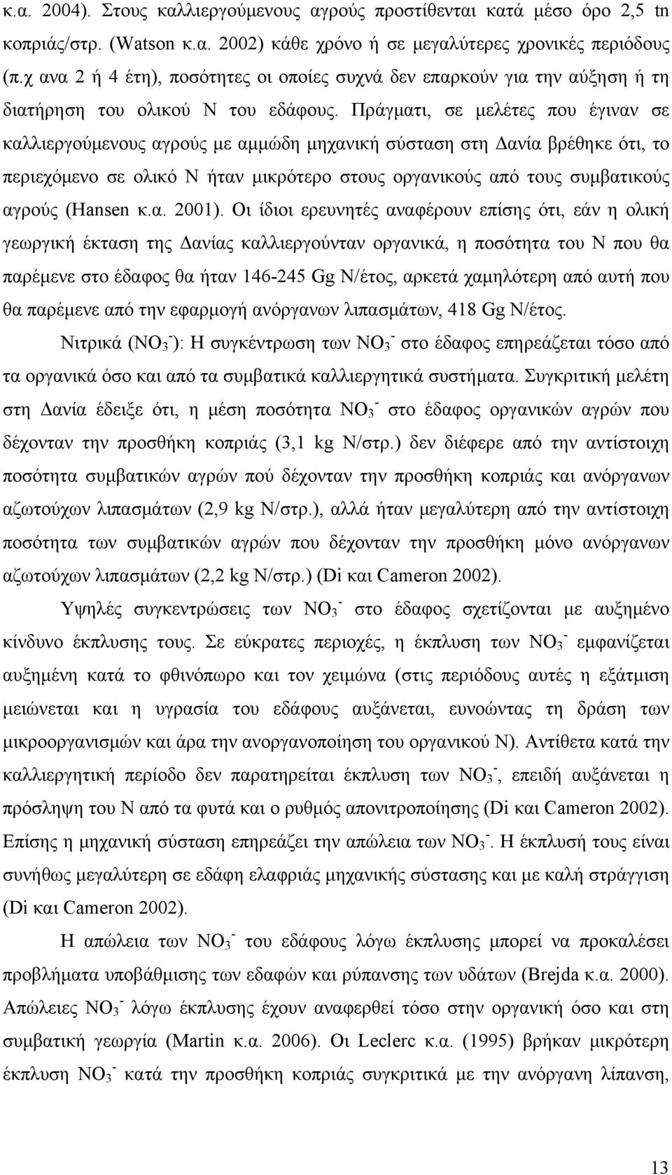 Πράγματι, σε μελέτες που έγιναν σε καλλιεργούμενους αγρούς με αμμώδη μηχανική σύσταση στη Δανία βρέθηκε ότι, το περιεχόμενο σε ολικό Ν ήταν μικρότερο στους οργανικούς από τους συμβατικούς αγρούς