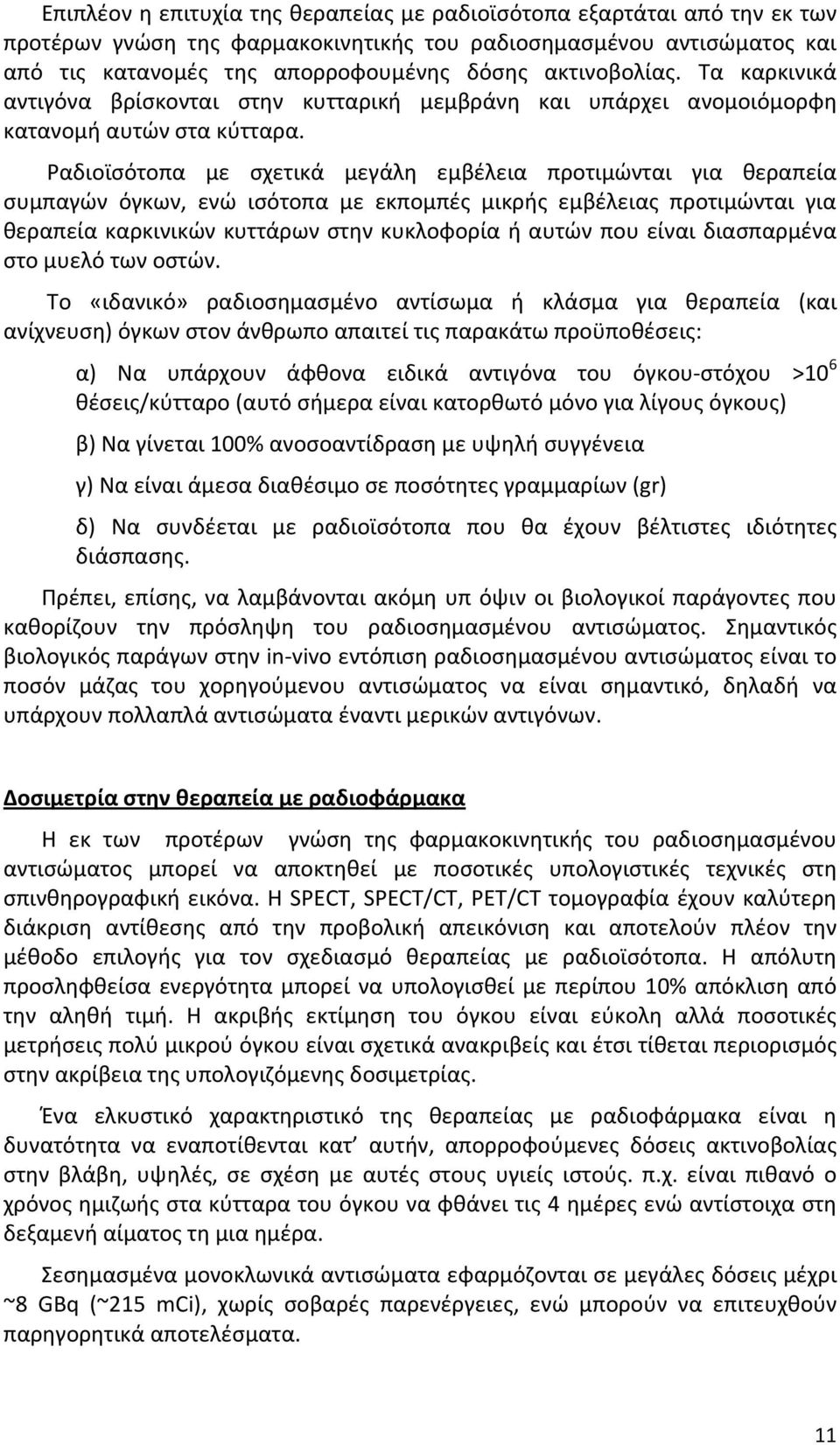 Ραδιοϊσότοπα με σχετικά μεγάλη εμβέλεια προτιμώνται για θεραπεία συμπαγών όγκων, ενώ ισότοπα με εκπομπές μικρής εμβέλειας προτιμώνται για θεραπεία καρκινικών κυττάρων στην κυκλοφορία ή αυτών που