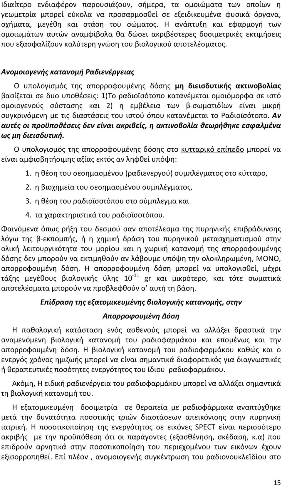 Ανομοιογενής κατανομή Ραδιενέργειας Ο υπολογισμός της απορροφουμένης δόσης μη διεισδυτικής ακτινοβολίας βασίζεται σε δυο υποθέσεις: 1)Το ραδιοϊσότοπο κατανέμεται ομοιόμορφα σε ιστό ομοιογενούς