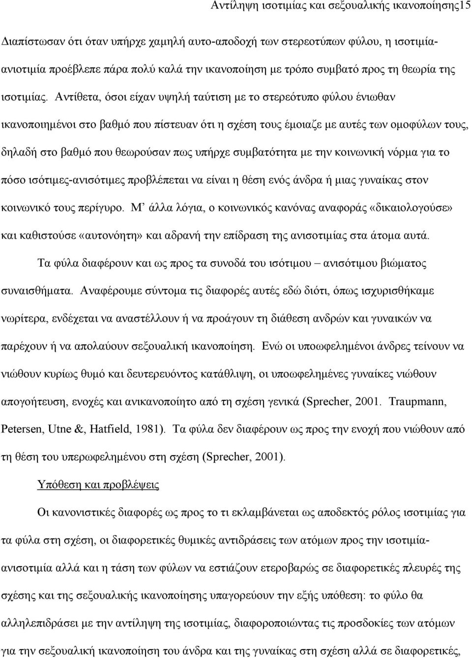 Αντίθετα, όσοι είχαν υψηλή ταύτιση με το στερεότυπο φύλου ένιωθαν ικανοποιημένοι στο βαθμό που πίστευαν ότι η σχέση τους έμοιαζε με αυτές των ομοφύλων τους, δηλαδή στο βαθμό που θεωρούσαν πως υπήρχε