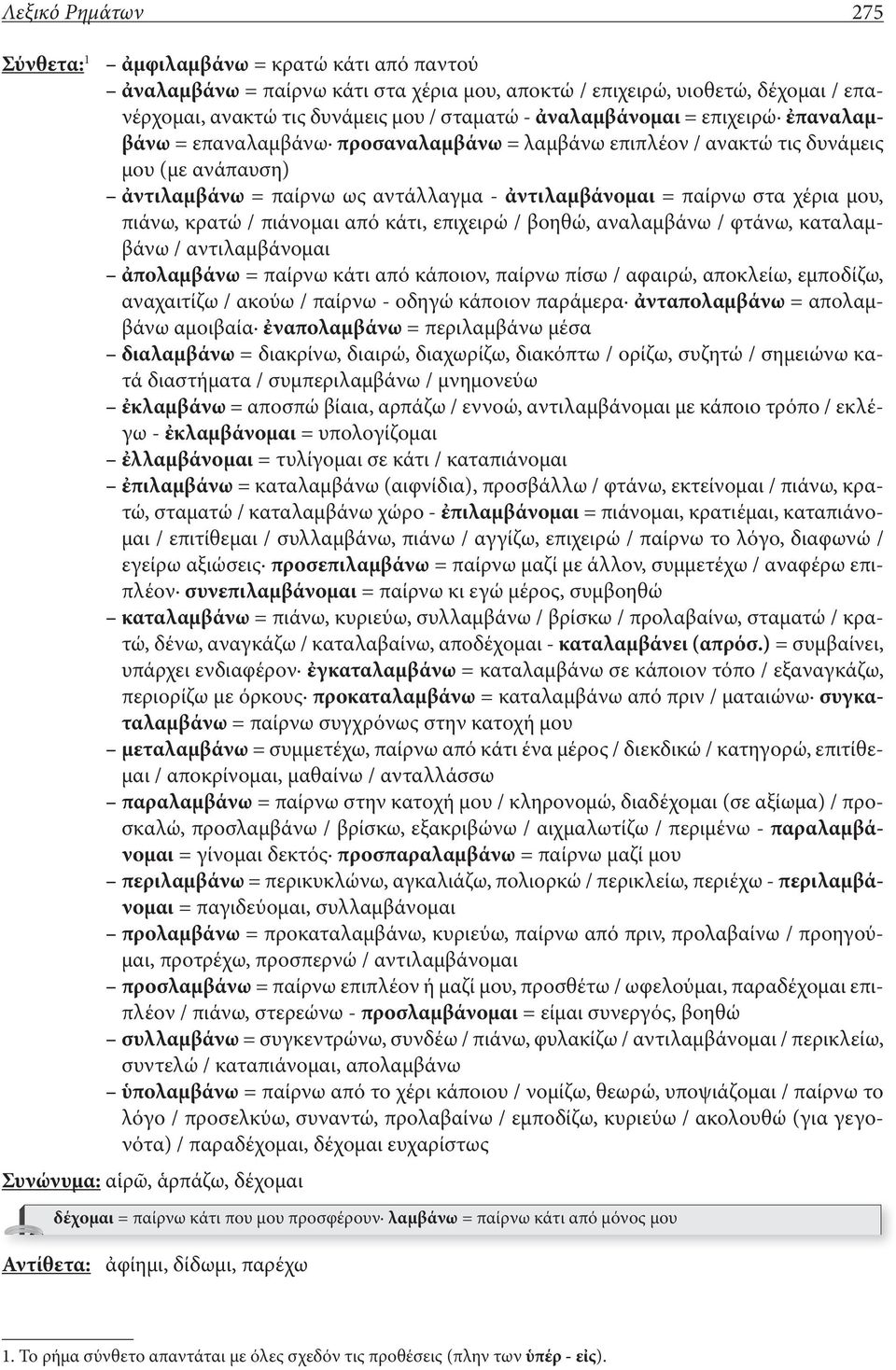 μου, πιάνω, κρατώ / πιάνομαι από κάτι, επιχειρώ / βοηθώ, αναλαμβάνω / φτάνω, καταλαμβάνω / αντιλαμβάνομαι ἀπολαμβάνω = παίρνω κάτι από κάποιον, παίρνω πίσω / αφαιρώ, αποκλείω, εμποδίζω, αναχαιτίζω /