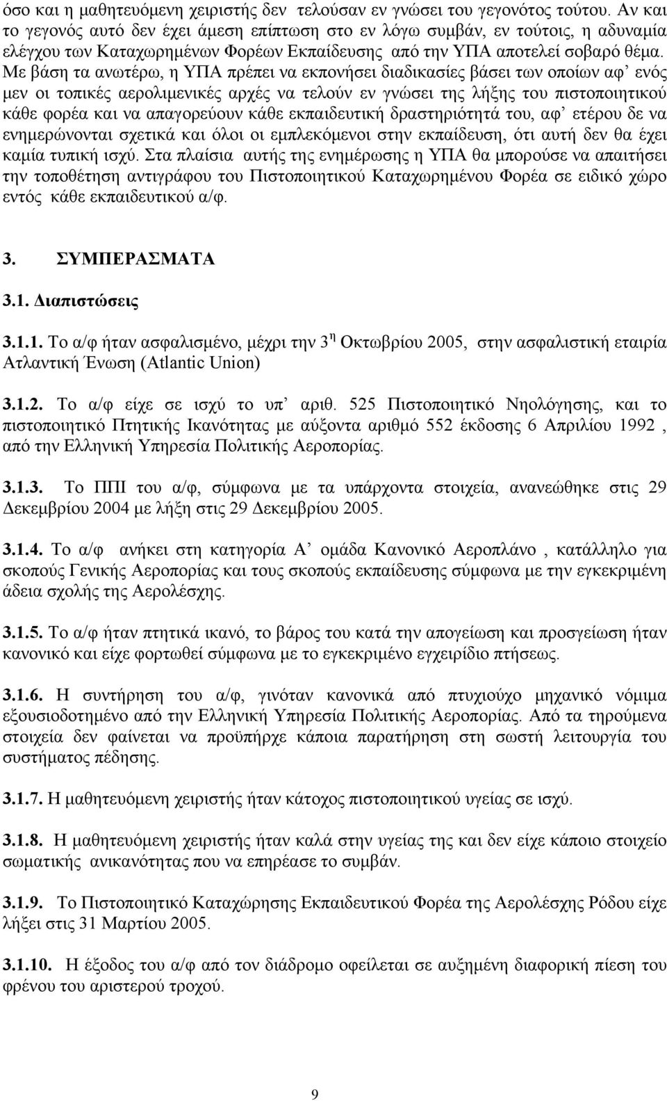 Με βάση τα ανωτέρω, η ΥΠΑ πρέπει να εκπονήσει διαδικασίες βάσει των οποίων αφ ενός μεν οι τοπικές αερολιμενικές αρχές να τελούν εν γνώσει της λήξης του πιστοποιητικού κάθε φορέα και να απαγορεύουν