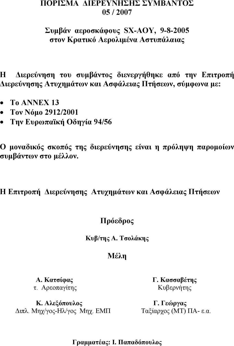 διερεύνησης είναι η πρόληψη παρομοίων συμβάντων στο μέλλον. Η Επιτροπή Διερεύνησης Ατυχημάτων και Ασφάλειας Πτήσεων Πρόεδρος Κυβ/της Α. Τσολάκης Μέλη Α.