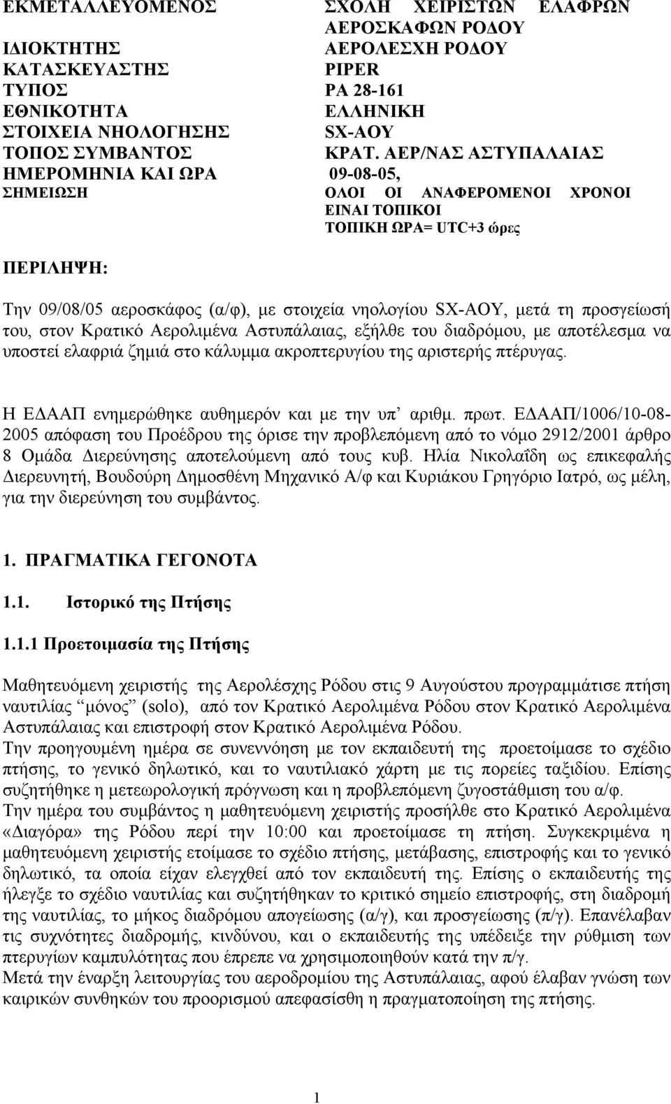 τη προσγείωσή του, στον Κρατικό Αερολιμένα Αστυπάλαιας, εξήλθε του διαδρόμου, με αποτέλεσμα να υποστεί ελαφριά ζημιά στο κάλυμμα ακροπτερυγίου της αριστερής πτέρυγας.