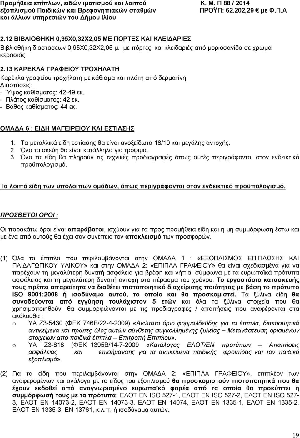 ΟΜΑ Α 6 : ΕΙ Η ΜΑΓΕΙΡΕΙΟΥ ΚΑΙ ΕΣΤΙΑΣΗΣ 1. Τα μεταλλικά είδη εστίασης θα είναι ανοξείδωτα 18/10 και μεγάλης αντοχής. 2. Όλα τα σκεύη θα είναι κατάλληλα για τρόφιμα. 3.