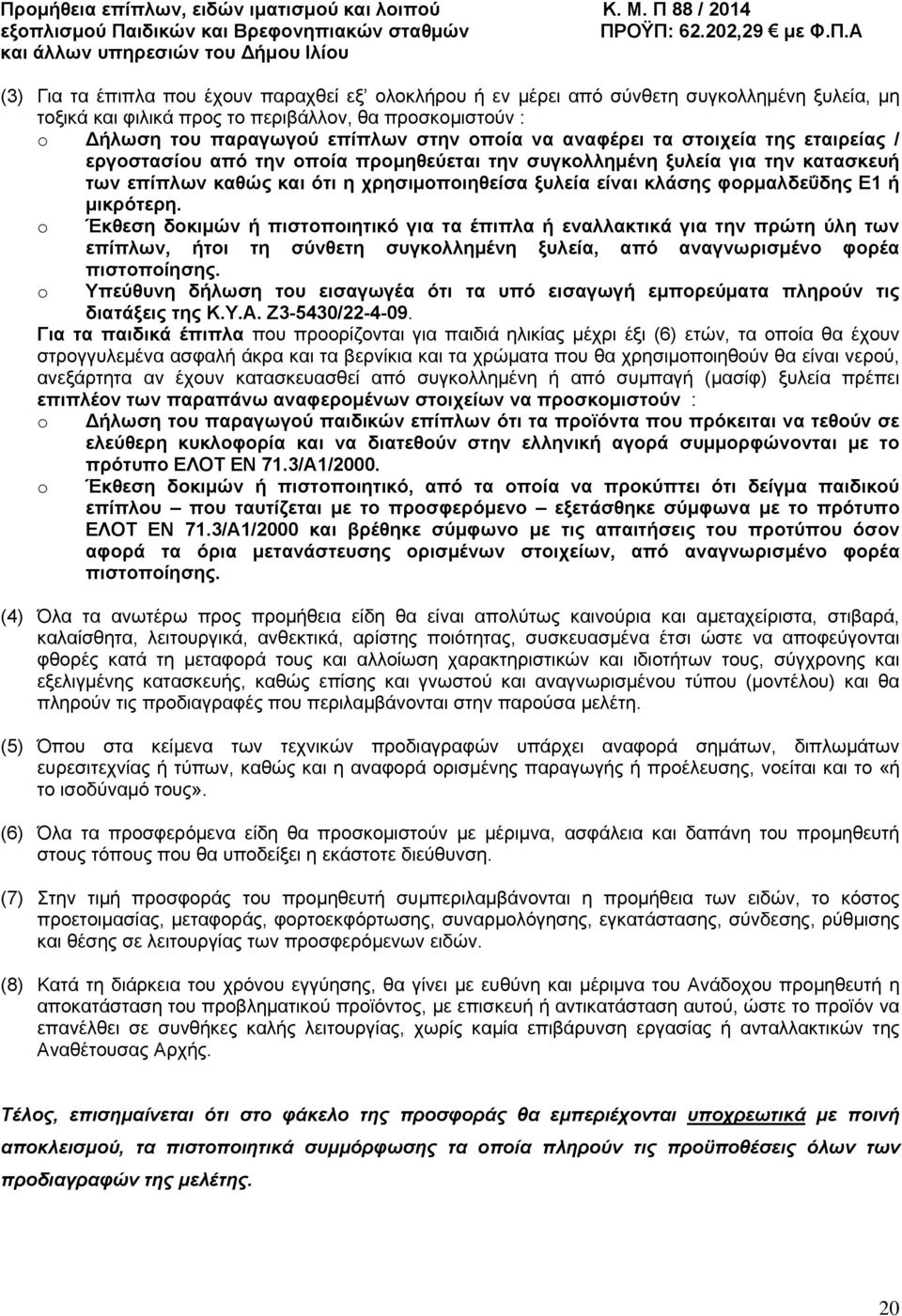 ή μικρότερη. o Έκθεση δοκιμών ή πιστοποιητικό για τα έπιπλα ή εναλλακτικά για την πρώτη ύλη των επίπλων, ήτοι τη σύνθετη συγκολλημένη ξυλεία, από αναγνωρισμένο φορέα o πιστοποίησης.