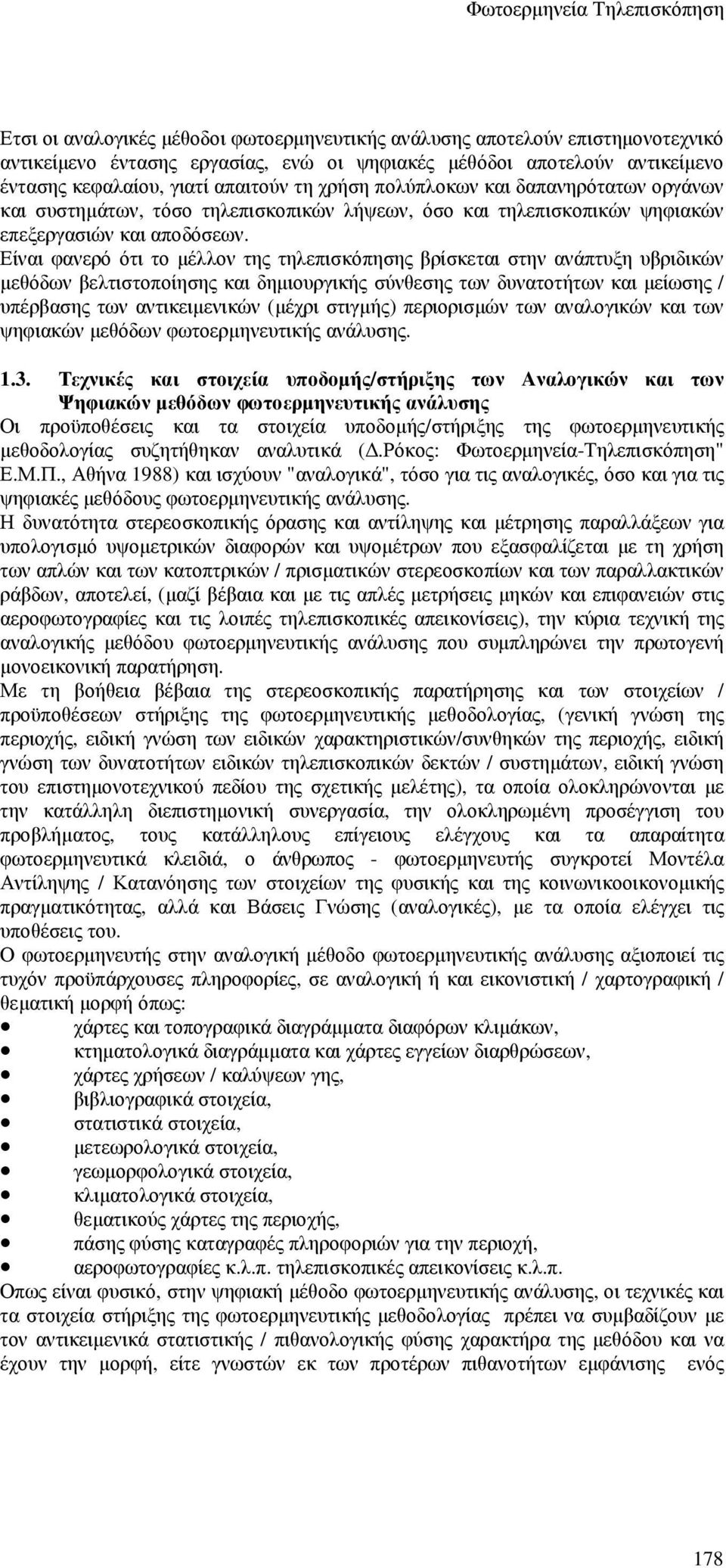Είναι φανερό ότι το µέλλον της τηλεπισκόπησης βρίσκεται στην ανάπτυξη υβριδικών µεθόδων βελτιστοποίησης και δηµιουργικής σύνθεσης των δυνατοτήτων και µείωσης / υπέρβασης των αντικειµενικών (µέχρι