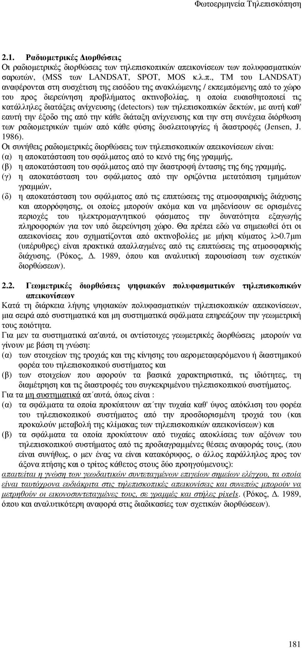 διερεύνηση προβλήµατος ακτινοβολίας, η οποία ευαισθητοποιεί τις κατάλληλες διατάξεις ανίχνευσης (detectors) των τηλεπισκοπικών δεκτών, µε αυτή καθ' εαυτή την έξοδο της από την κάθε διάταξη ανίχνευσης